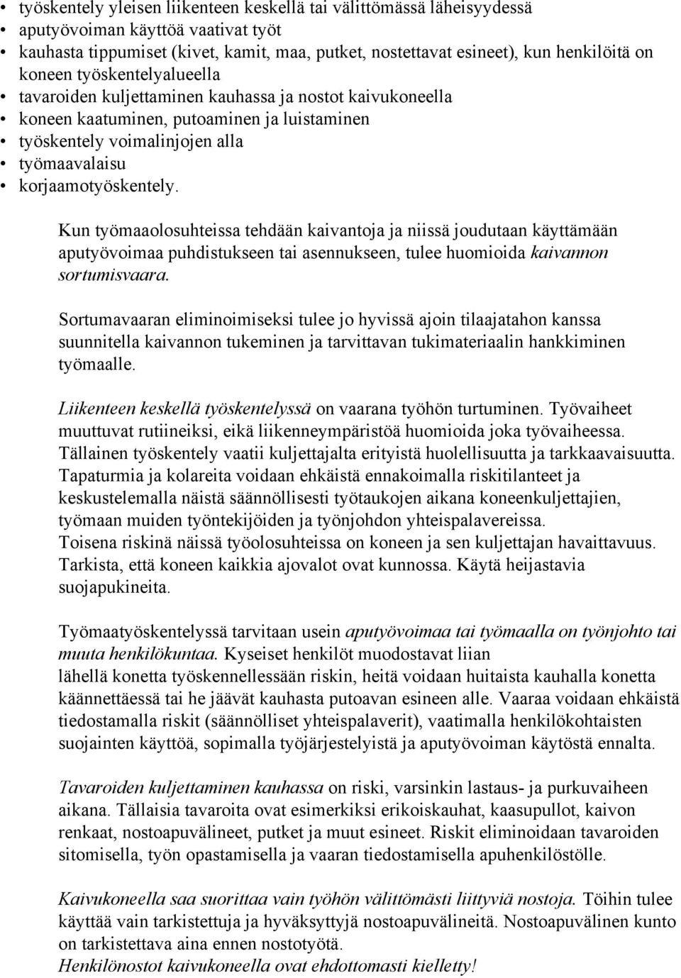 Kun työmaaolosuhteissa tehdään kaivantoja ja niissä joudutaan käyttämään aputyövoimaa puhdistukseen tai asennukseen, tulee huomioida kaivannon sortumisvaara.