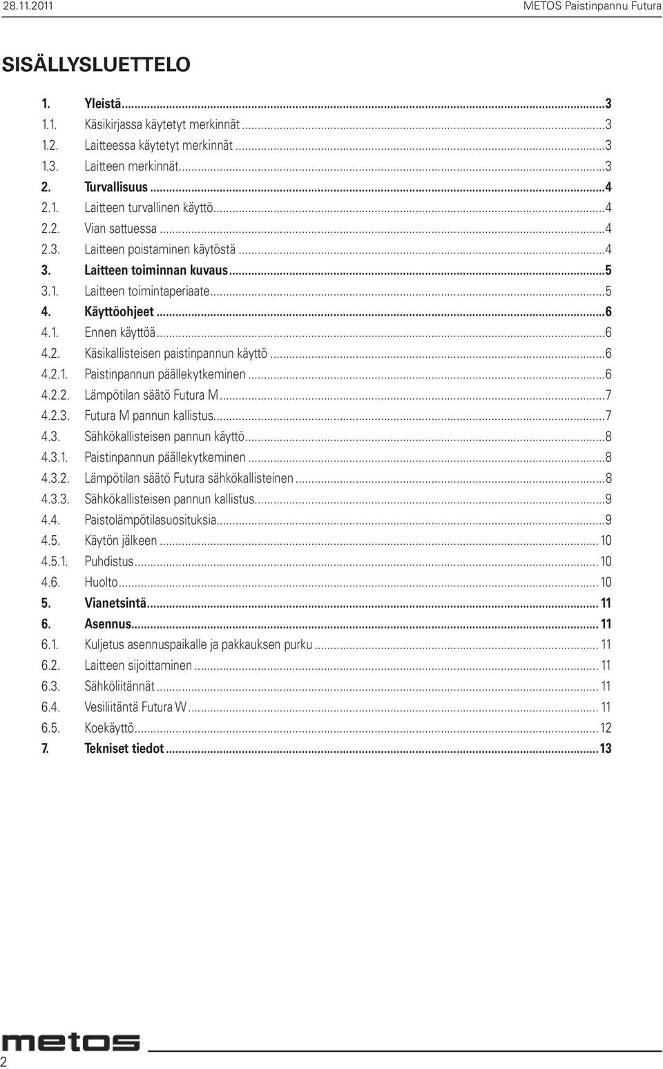 ..6 4.2. Käsikallisteisen paistinpannun käyttö...6 4.2.1. Paistinpannun päällekytkeminen...6 4.2.2. Lämpötilan säätö Futura M...7 4.2.3. Futura M pannun kallistus...7 4.3. Sähkökallisteisen pannun käyttö.