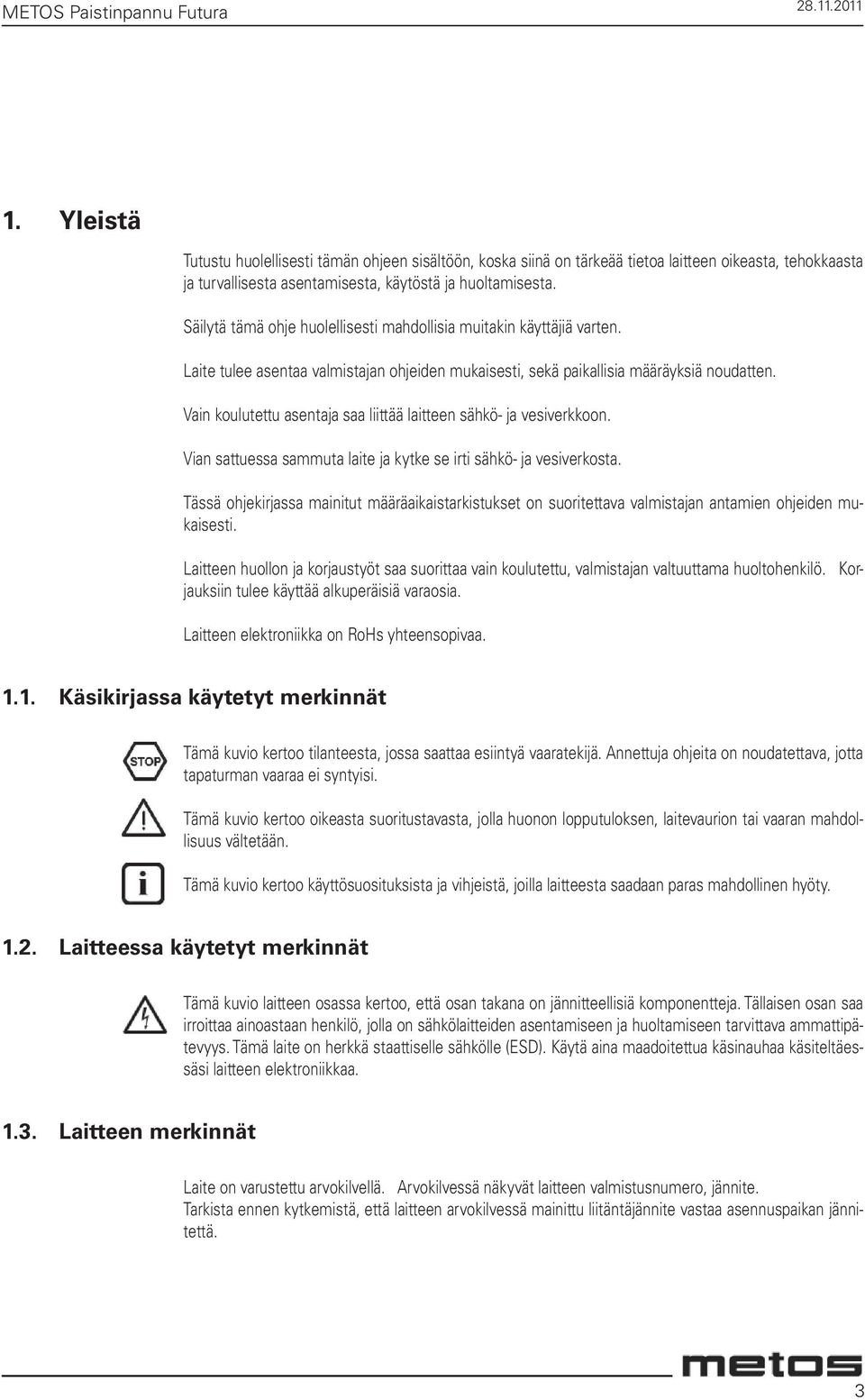 Säilytä tämä ohje huolellisesti mahdollisia muitakin käyttäjiä varten. Laite tulee asentaa valmistajan ohjeiden mukaisesti, sekä paikallisia määräyksiä noudatten.