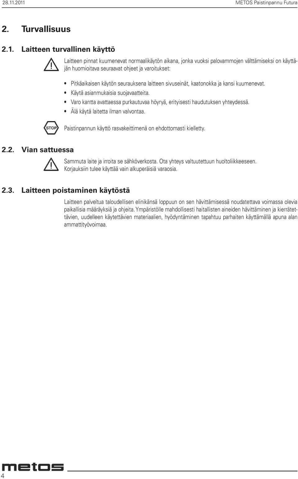 Varo kantta avattaessa purkautuvaa höyryä, erityisesti haudutuksen yhteydessä. Älä käytä laitetta ilman valvontaa. Paistinpannun käyttö rasvakeittimenä on ehdottomasti kielletty. 2.