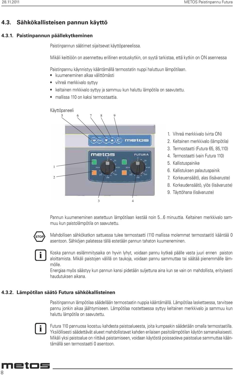 kuumeneminen alkaa välittömästi vihreä merkkivalo syttyy keltainen mrkkivalo syttyy ja sammuu kun haluttu lämpötila on saavutettu. mallissa 110 on kaksi termostaattia. Käyttöpaneeli 5 6 7 8 9 1 2 1.