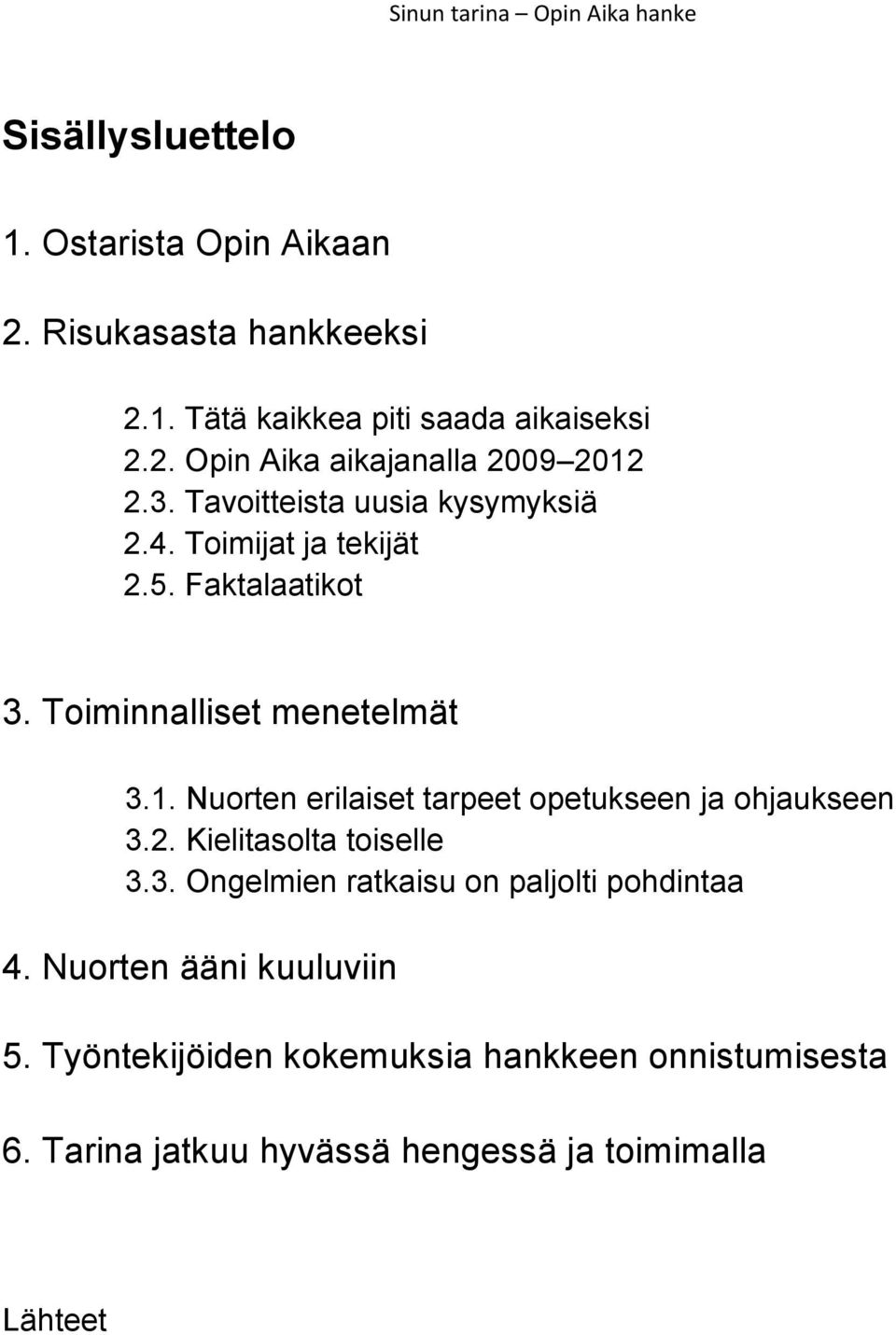 Nuorten erilaiset tarpeet opetukseen ja ohjaukseen 3.2. Kielitasolta toiselle 3.3. Ongelmien ratkaisu on paljolti pohdintaa 4.