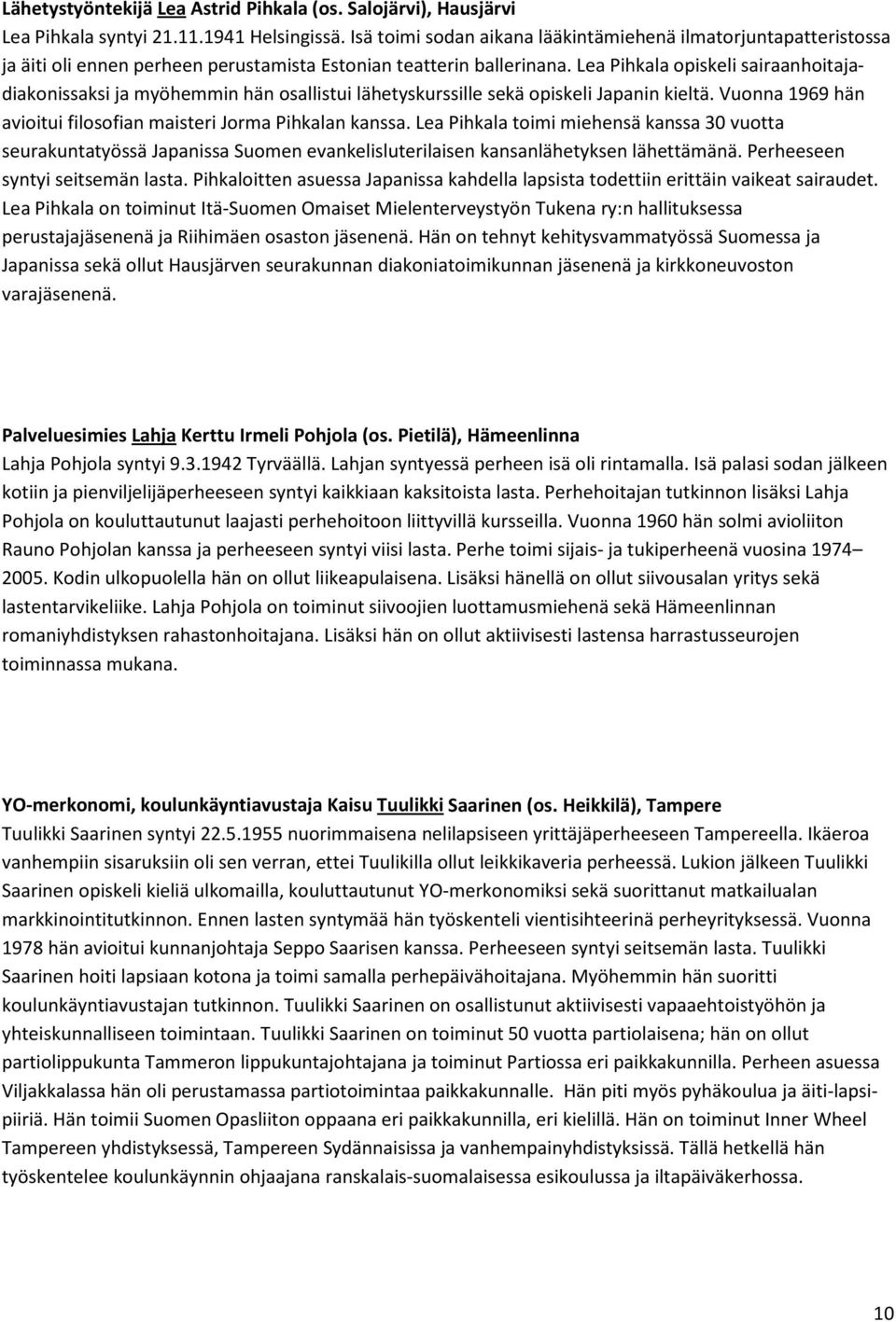 Lea Pihkala opiskeli sairaanhoitajadiakonissaksi ja myöhemmin hän osallistui lähetyskurssille sekä opiskeli Japanin kieltä. Vuonna 1969 hän avioitui filosofian maisteri Jorma Pihkalan kanssa.