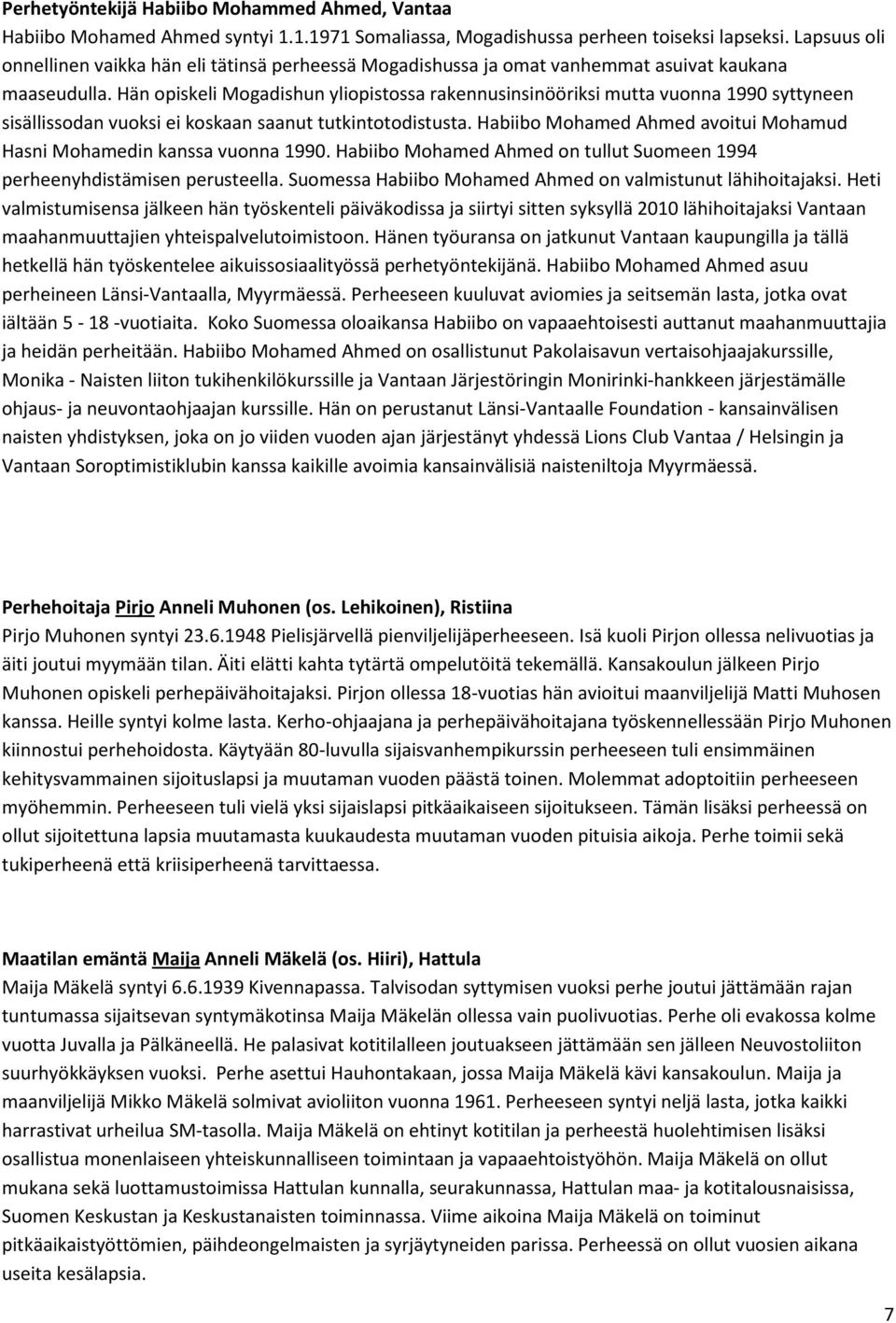 Hän opiskeli Mogadishun yliopistossa rakennusinsinööriksi mutta vuonna 1990 syttyneen sisällissodan vuoksi ei koskaan saanut tutkintotodistusta.