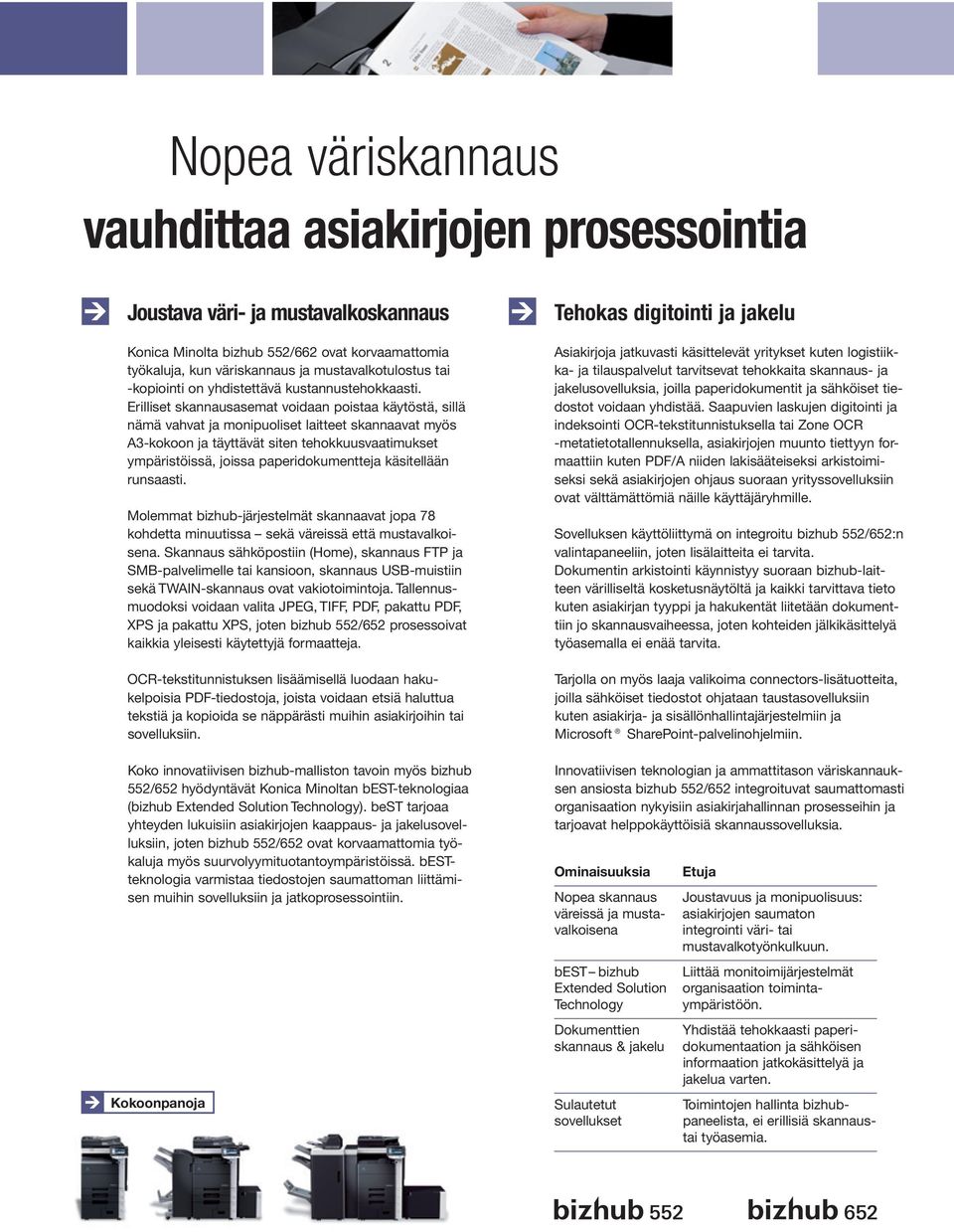 Erilliset skannausasemat voidaan poistaa käytöstä, sillä nämä vahvat ja monipuoliset laitteet skannaavat myös A3-kokoon ja täyttävät siten tehokkuusvaatimukset ympäristöissä, joissa