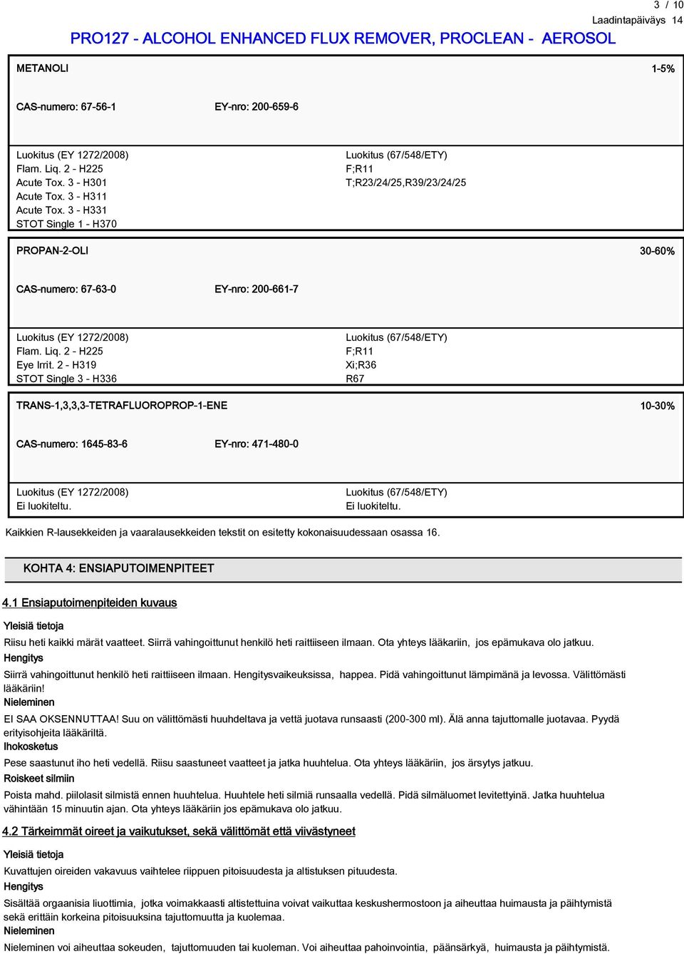 2 - H319 STOT Single 3 - H336 Luokitus (67/548/ETY) F;R11 Xi;R36 R67 TRANS-1,3,3,3-TETRAFLUOROPROP-1-ENE 10-30% CAS-numero: 1645-83-6 EY-nro: 471-480-0 Luokitus (EY 1272/2008) Ei luokiteltu.