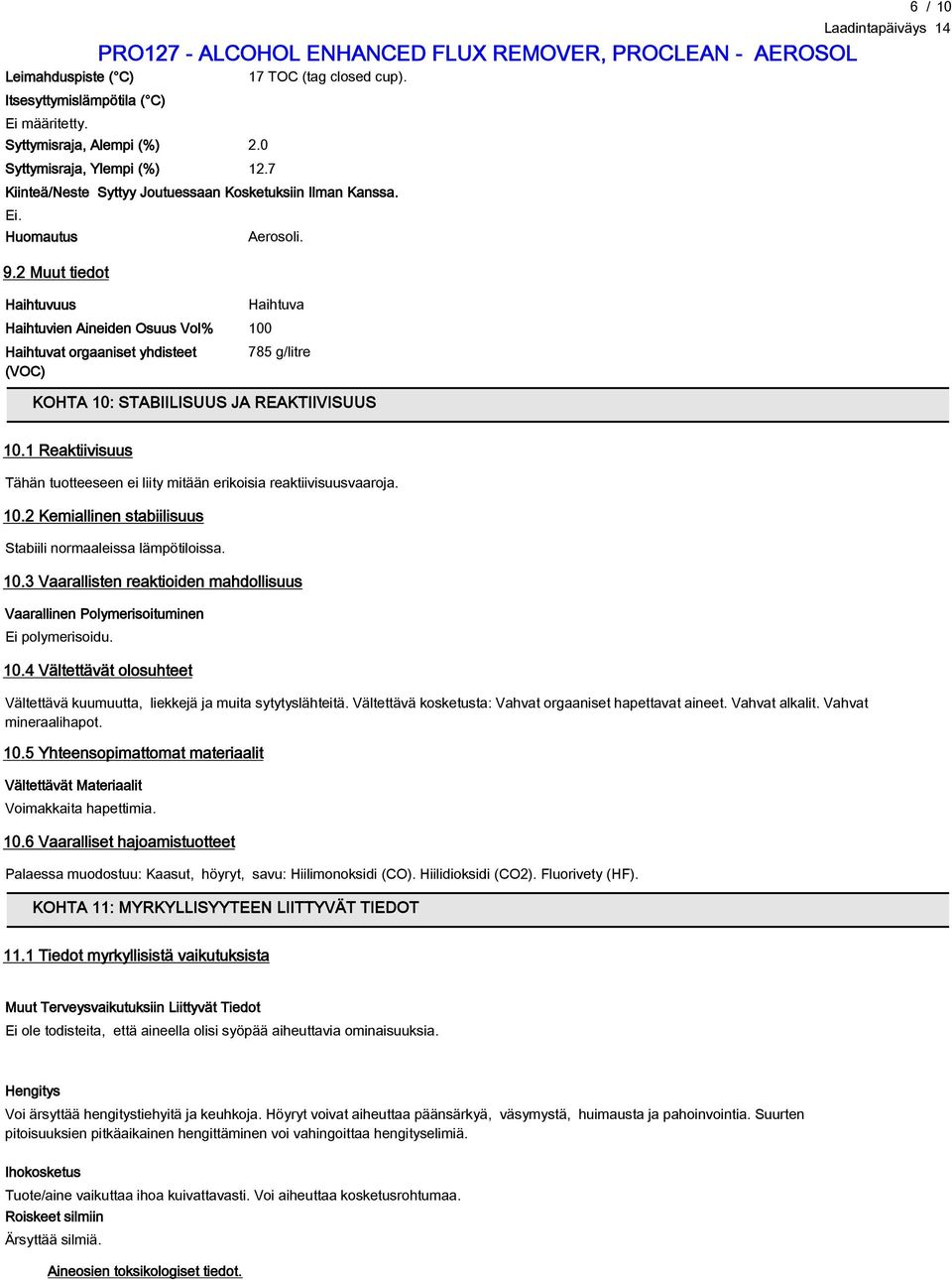 Haihtuva 785 g/litre KOHTA 10: STABIILISUUS JA REAKTIIVISUUS 6 10.1 Reaktiivisuus Tähän tuotteeseen ei liity mitään erikoisia reaktiivisuusvaaroja. 10.2 Kemiallinen stabiilisuus Stabiili normaaleissa lämpötiloissa.