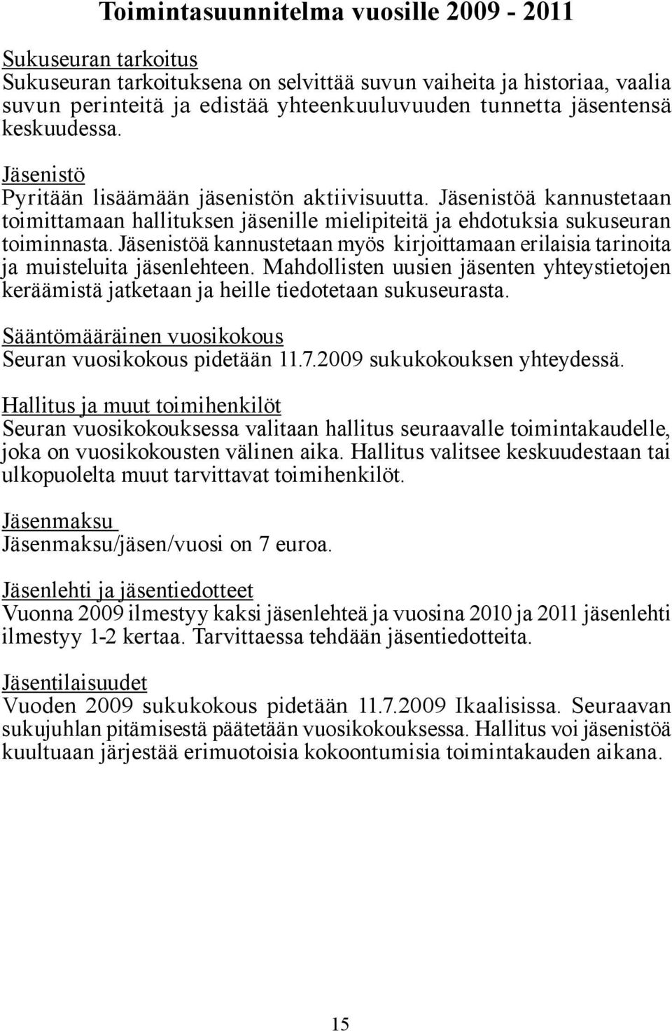 Jäsenistöä kannustetaan myös kirjoittamaan erilaisia tarinoita ja muisteluita jäsenlehteen. Mahdollisten uusien jäsenten yhteystietojen keräämistä jatketaan ja heille tiedotetaan sukuseurasta.