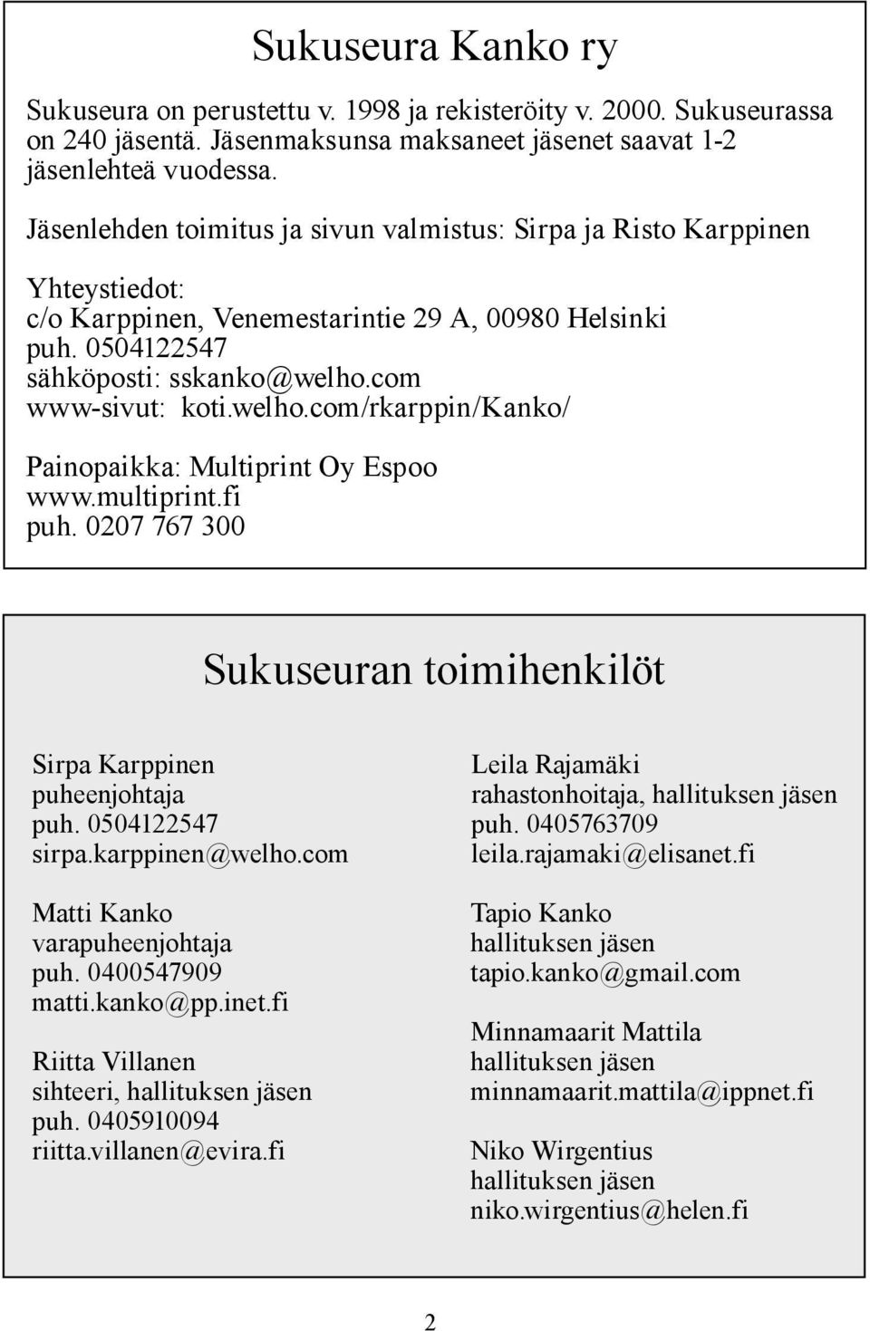 com www-sivut: koti.welho.com/rkarppin/kanko/ Painopaikka: Multiprint Oy Espoo www.multiprint.fi puh. 0207 767 300 Sukuseuran toimihenkilöt Sirpa Karppinen puheenjohtaja puh. 0504122547 sirpa.