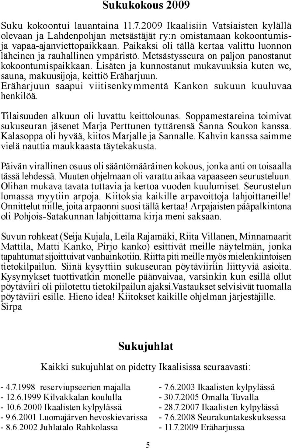 Lisäten ja kunnostanut mukavuuksia kuten wc, sauna, makuusijoja, keittiö Eräharjuun. Eräharjuun saapui viitisenkymmentä Kankon sukuun kuuluvaa henkilöä. Tilaisuuden alkuun oli luvattu keittolounas.