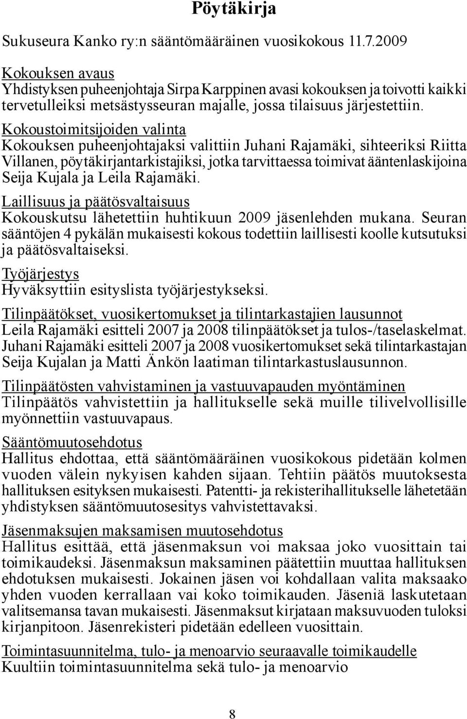 Kokoustoimitsijoiden valinta Kokouksen puheenjohtajaksi valittiin Juhani Rajamäki, sihteeriksi Riitta Villanen, pöytäkirjantarkistajiksi, jotka tarvittaessa toimivat ääntenlaskijoina Seija Kujala ja