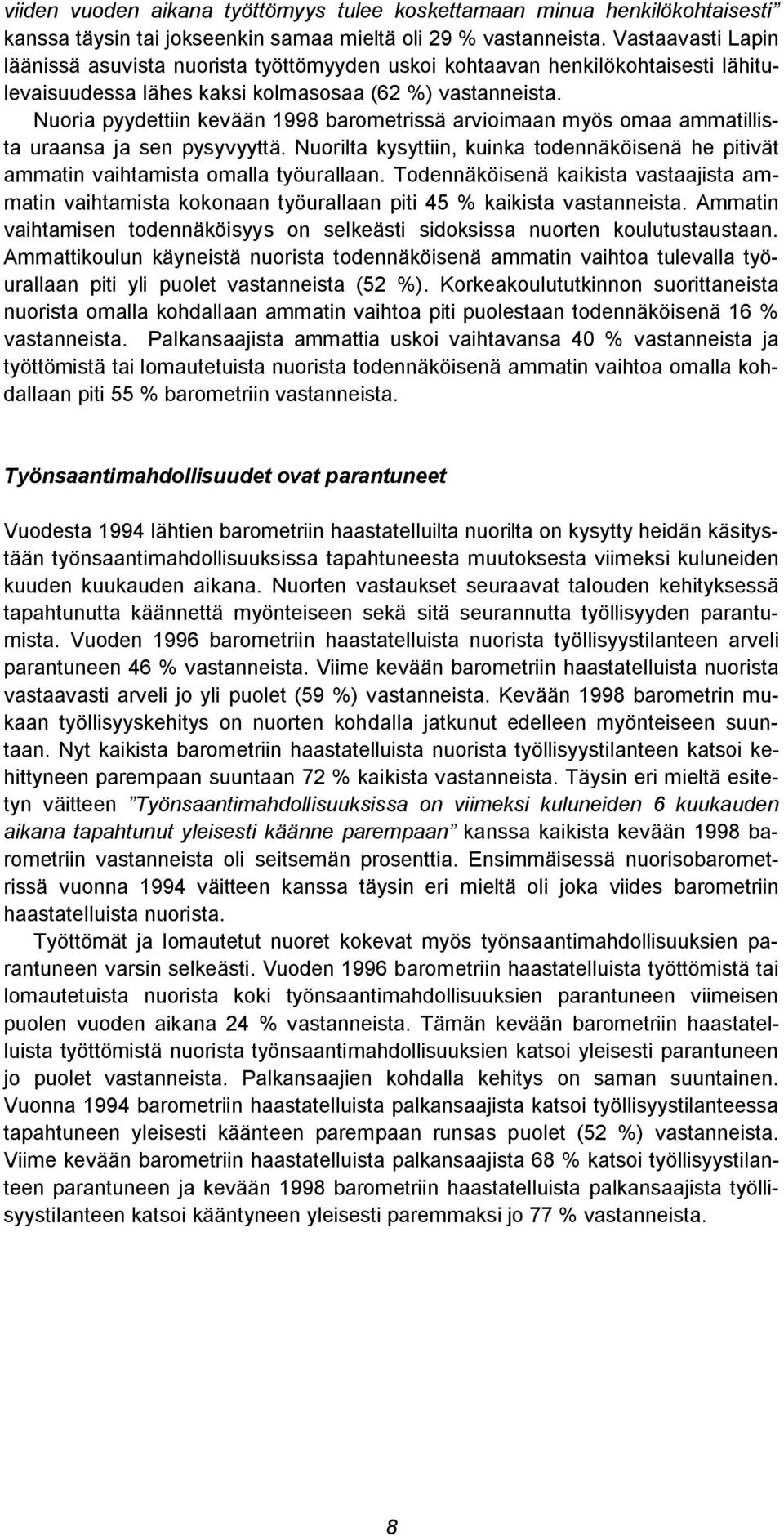 Nuoria pyydettiin kevään 1998 barometrissä arvioimaan myös omaa ammatillista uraansa ja sen pysyvyyttä. Nuorilta kysyttiin, kuinka todennäköisenä he pitivät ammatin vaihtamista omalla työurallaan.