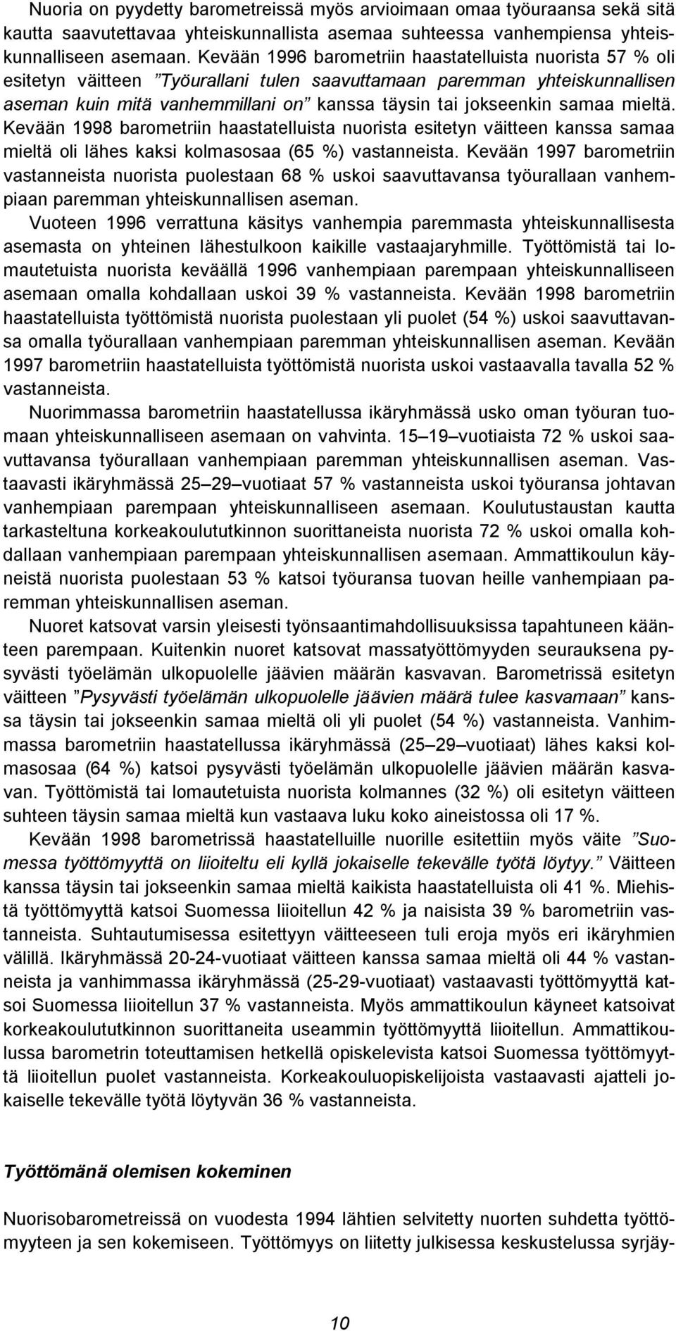 samaa. Kevään 1998 barometriin haastatelluista nuorista esitetyn väitteen kanssa samaa oli lähes kaksi kolmasosaa (65 %) vastanneista.