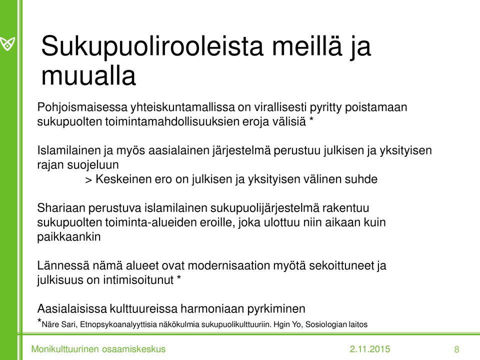 rakentuu sukupuolten toiminta-alueiden eroille, joka ulottuu niin aikaan kuin paikkaankin Lännessä nämä alueet ovat modernisaation myötä sekoittuneet ja julkisuus on intimisoitunut *