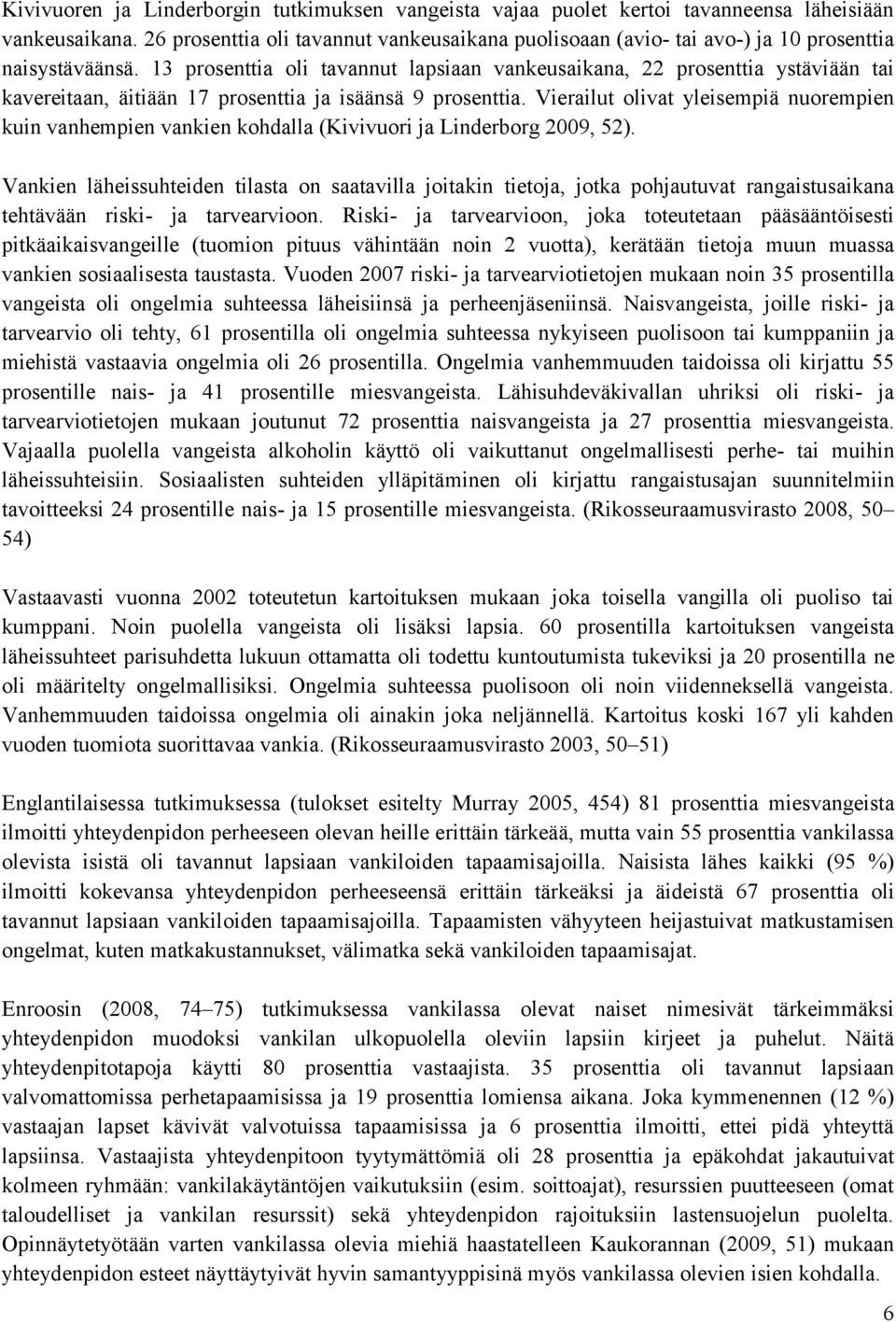 13 prosenttia oli tavannut lapsiaan vankeusaikana, 22 prosenttia ystäviään tai kavereitaan, äitiään 17 prosenttia ja isäänsä 9 prosenttia.