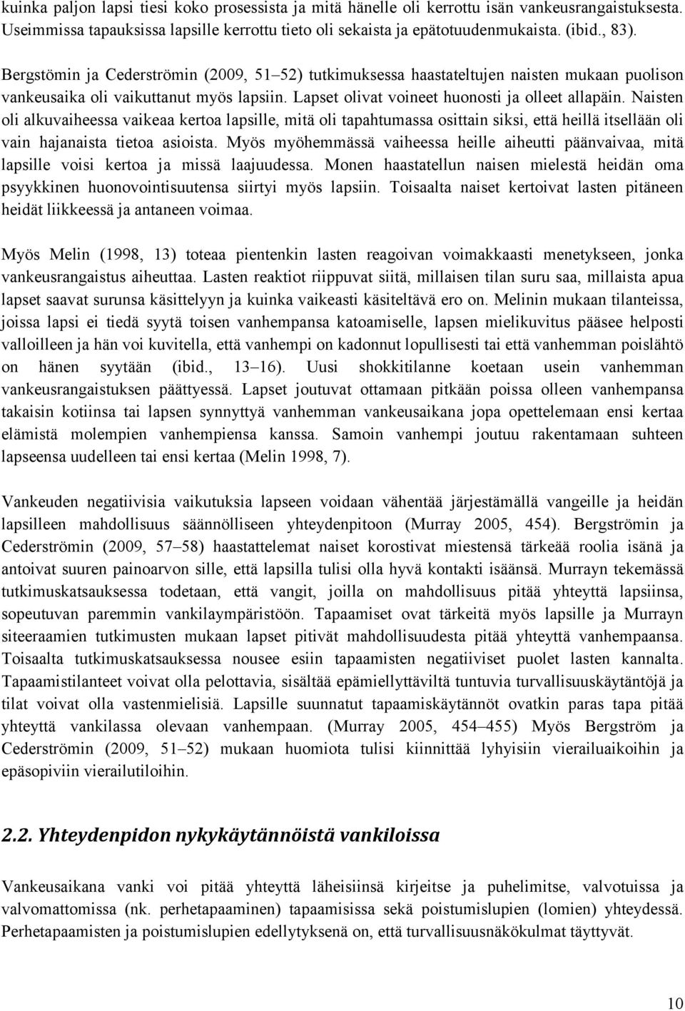 Naisten oli alkuvaiheessa vaikeaa kertoa lapsille, mitä oli tapahtumassa osittain siksi, että heillä itsellään oli vain hajanaista tietoa asioista.