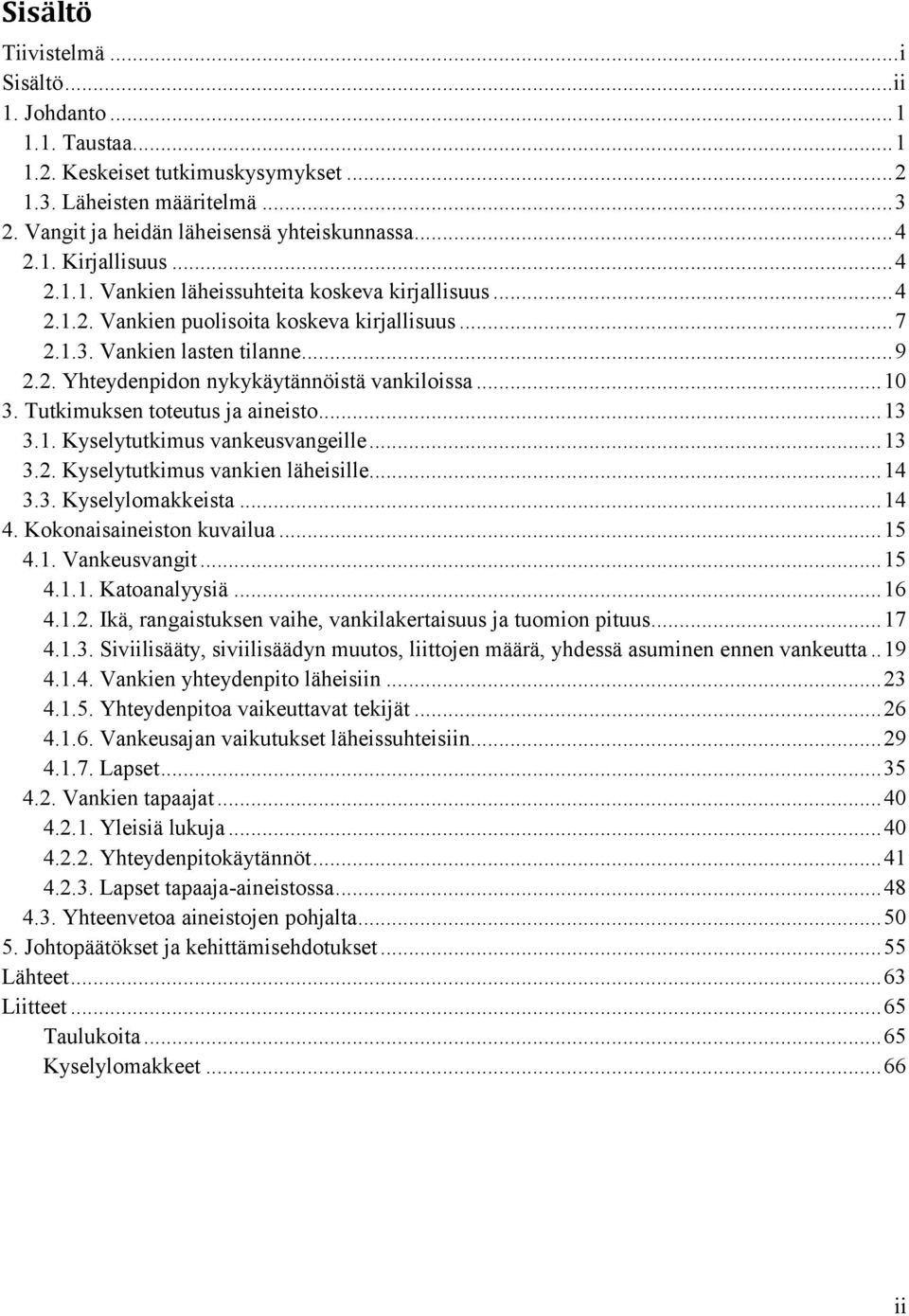 .. 10 3. Tutkimuksen toteutus ja aineisto... 13 3.1. Kyselytutkimus vankeusvangeille... 13 3.2. Kyselytutkimus vankien läheisille... 14 3.3. Kyselylomakkeista... 14 4. Kokonaisaineiston kuvailua.