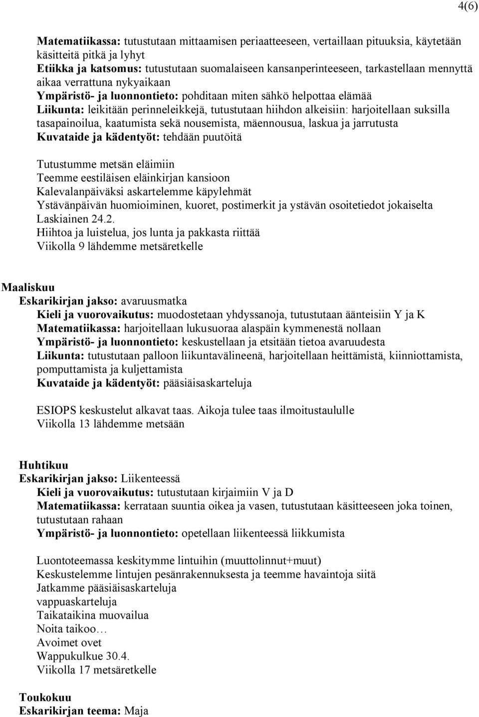 tasapainoilua, kaatumista sekä nousemista, mäennousua, laskua ja jarrutusta Kuvataide ja kädentyöt: tehdään puutöitä Tutustumme metsän eläimiin Teemme eestiläisen eläinkirjan kansioon