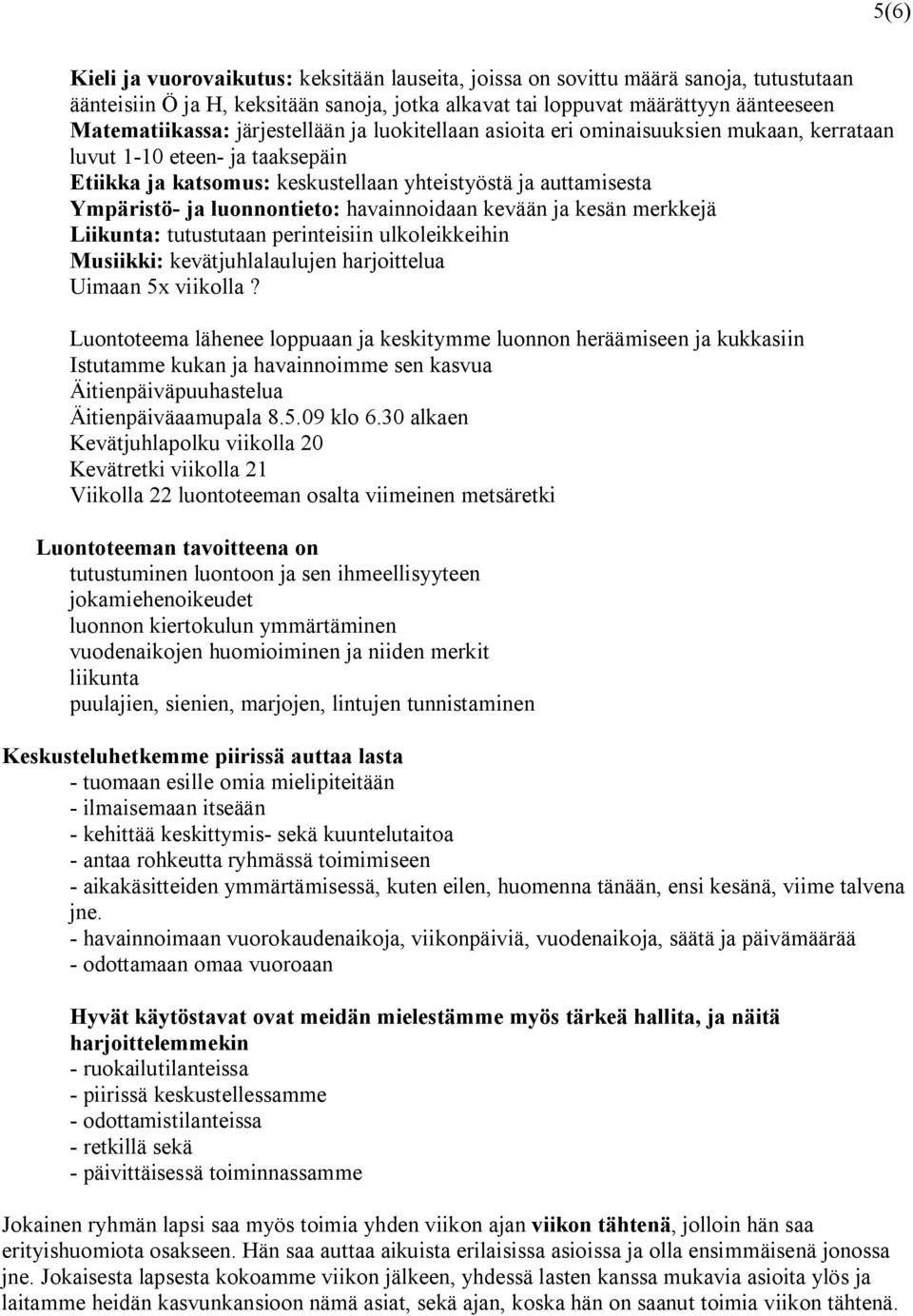 havainnoidaan kevään ja kesän merkkejä Liikunta: tutustutaan perinteisiin ulkoleikkeihin Musiikki: kevätjuhlalaulujen harjoittelua Uimaan 5x viikolla?