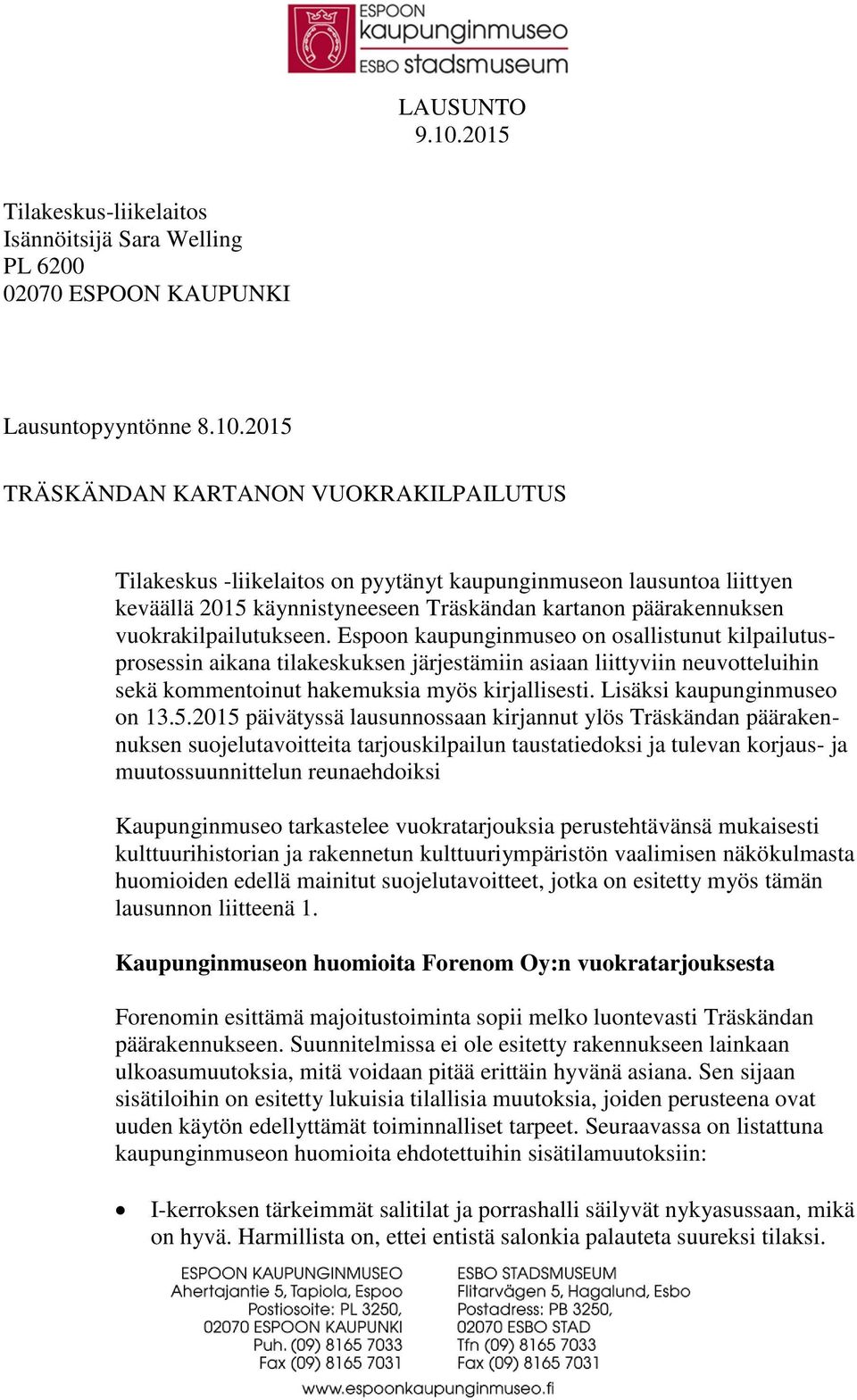2015 TRÄSKÄNDAN KARTANON VUOKRAKILPAILUTUS Tilakeskus -liikelaitos on pyytänyt kaupunginmuseon lausuntoa liittyen keväällä 2015 käynnistyneeseen Träskändan kartanon päärakennuksen
