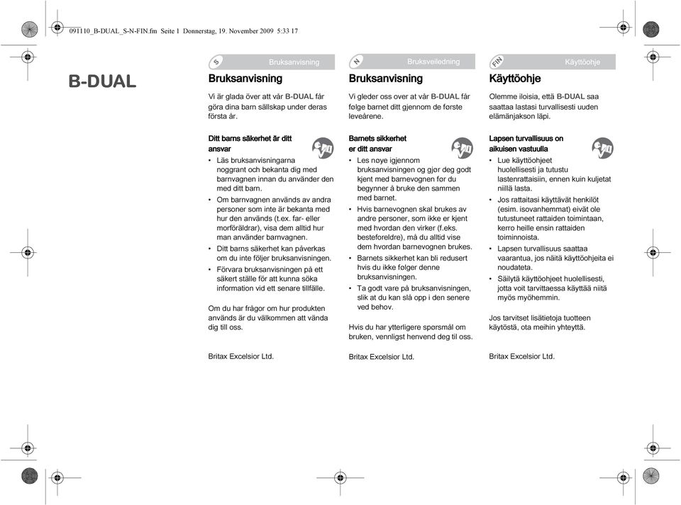 Vi gleder oss over at vår B-DUAL får følge barnet ditt gjennom de første leveårene. Olemme iloisia, että B-DUAL saa saattaa lastasi turvallisesti uuden elämänjakson läpi.