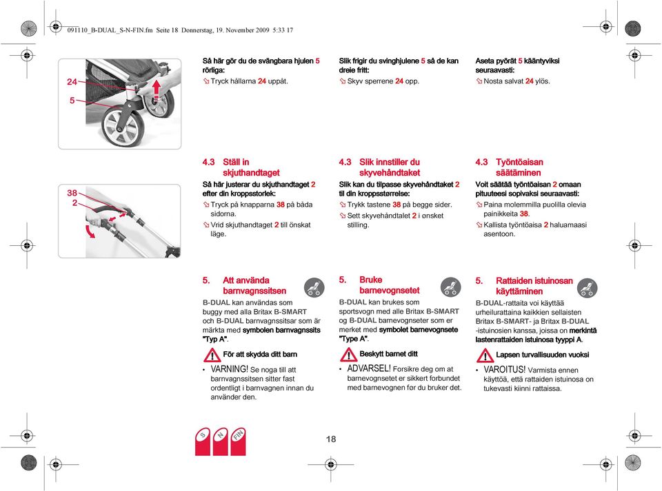 3 Ställ in skjuthandtaget Så här justerar du skjuthandtaget 2 efter din kroppsstorlek: Tryck på knapparna 38 på båda sidorna. Vrid skjuthandtaget 2 till önskat läge. 4.