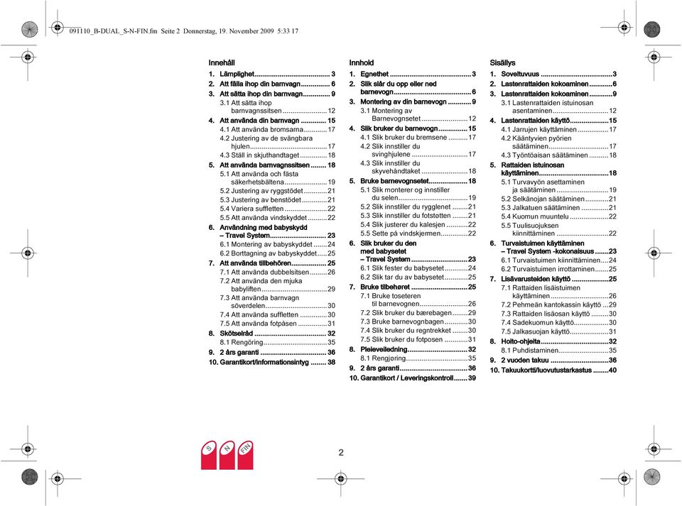 Att använda barnvagnssitsen... 18 5.1 Att använda och fästa säkerhetsbältena...19 5.2 Justering av ryggstödet...21 5.3 Justering av benstödet...21 5.4 Variera suffletten...22 5.
