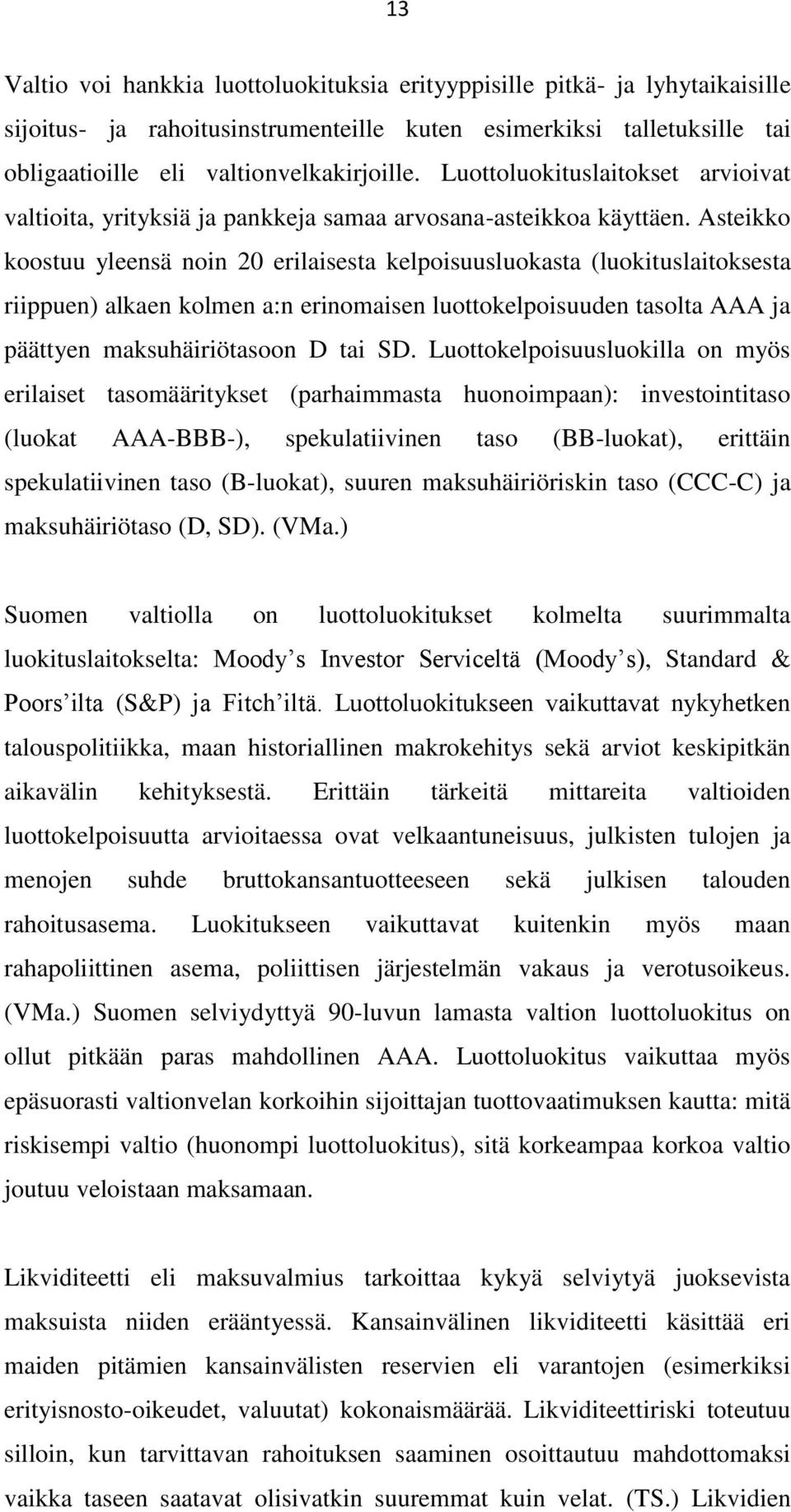 Asteikko koostuu yleensä noin 20 erilaisesta kelpoisuusluokasta (luokituslaitoksesta riippuen) alkaen kolmen a:n erinomaisen luottokelpoisuuden tasolta AAA ja päättyen maksuhäiriötasoon D tai SD.