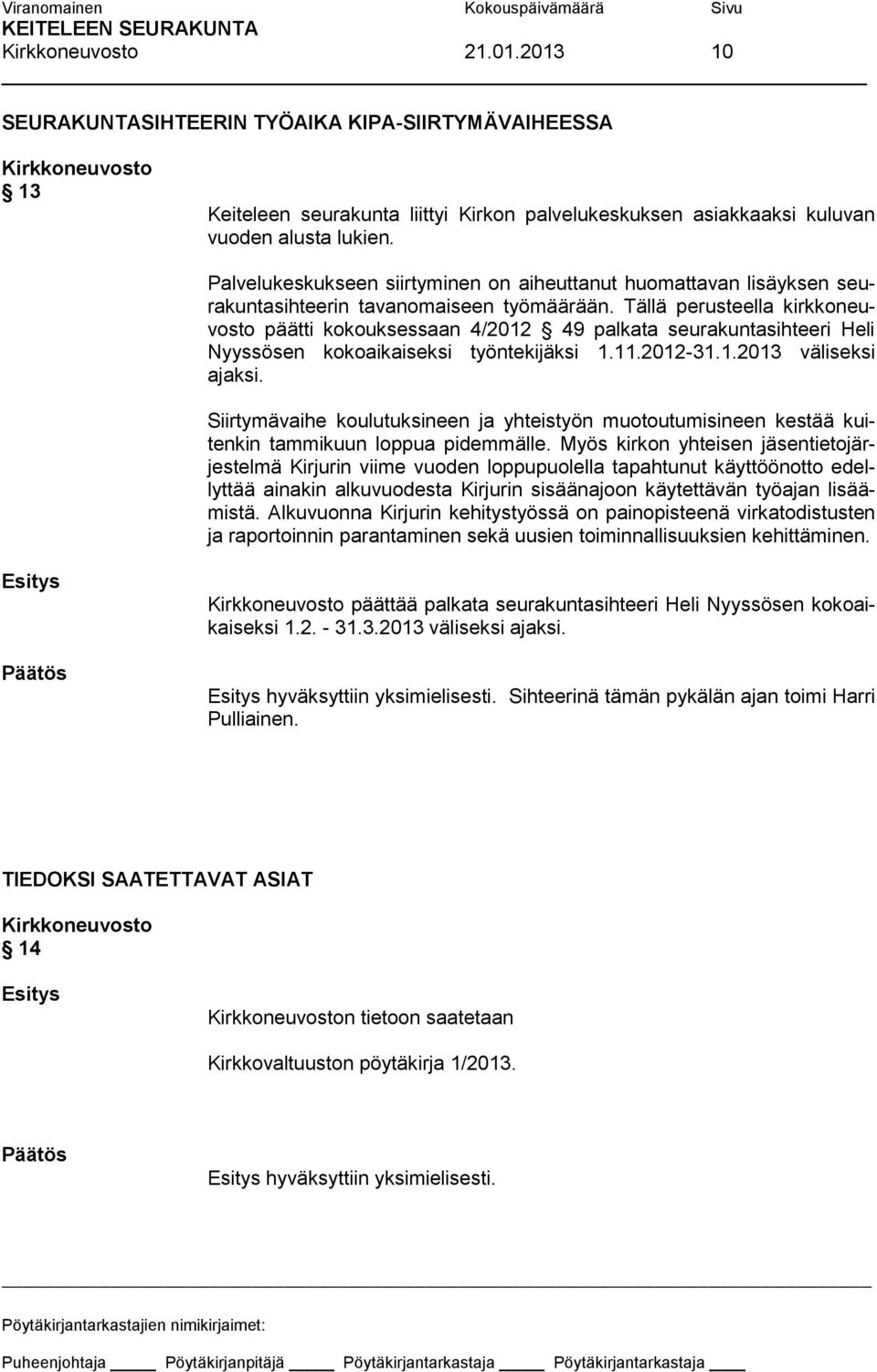 Tällä perusteella kirkkoneuvosto päätti kokouksessaan 4/2012 49 palkata seurakuntasihteeri Heli Nyyssösen kokoaikaiseksi työntekijäksi 1.11.2012-31.1.2013 väliseksi ajaksi.