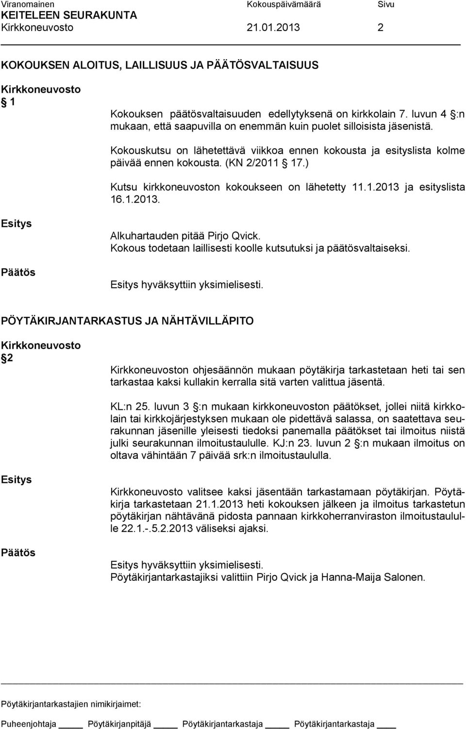 ) Kutsu kirkkoneuvoston kokoukseen on lähetetty 11.1.2013 ja esityslista 16.1.2013. Alkuhartauden pitää Pirjo Qvick. Kokous todetaan laillisesti koolle kutsutuksi ja päätösvaltaiseksi.