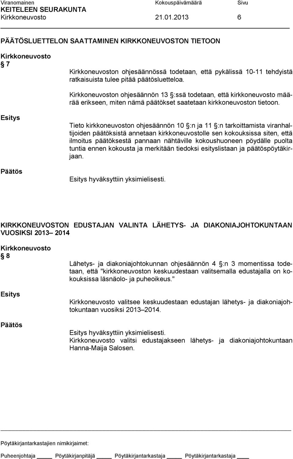 Tieto kirkkoneuvoston ohjesäännön 10 :n ja 11 :n tarkoittamista viranhaltijoiden päätöksistä annetaan kirkkoneuvostolle sen kokouksissa siten, että ilmoitus päätöksestä pannaan nähtäville