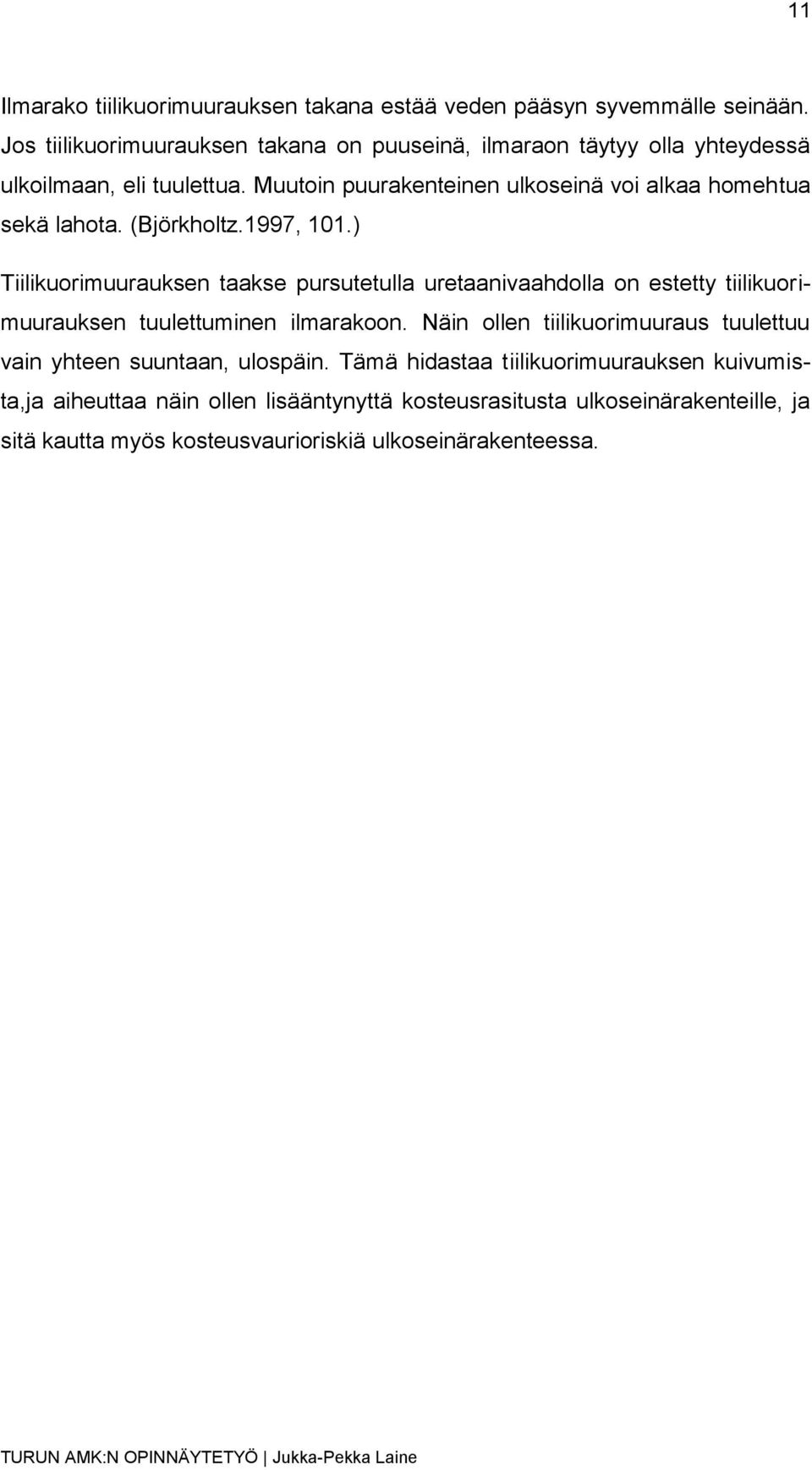 Muutoin puurakenteinen ulkoseinä voi alkaa homehtua sekä lahota. (Björkholtz.1997, 101.