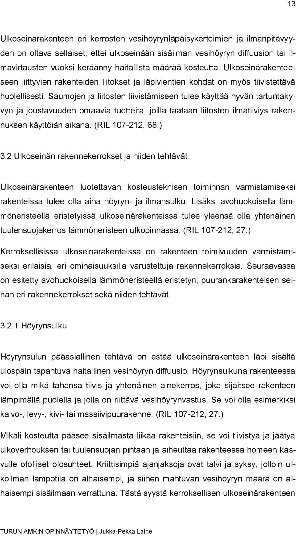 Saumojen ja liitosten tiivistämiseen tulee käyttää hyvän tartuntakyvyn ja joustavuuden omaavia tuotteita, joilla taataan liitosten ilmatiiviys rakennuksen käyttöiän aikana. (RIL 107-212, 68.) 3.