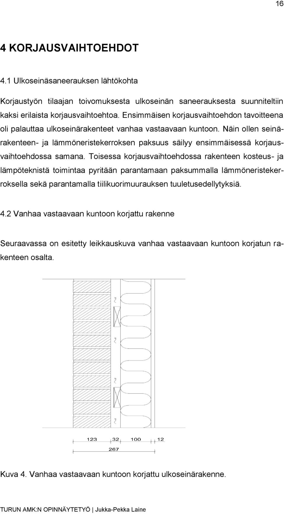 Näin ollen seinärakenteen- ja lämmöneristekerroksen paksuus säilyy ensimmäisessä korjausvaihtoehdossa samana.