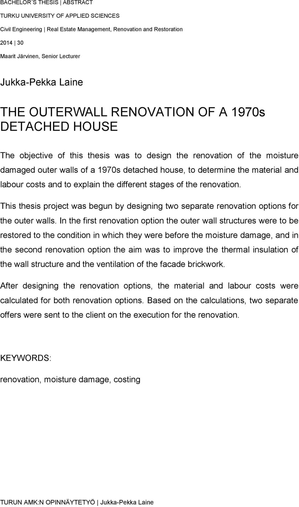 labour costs and to explain the different stages of the renovation. This thesis project was begun by designing two separate renovation options for the outer walls.