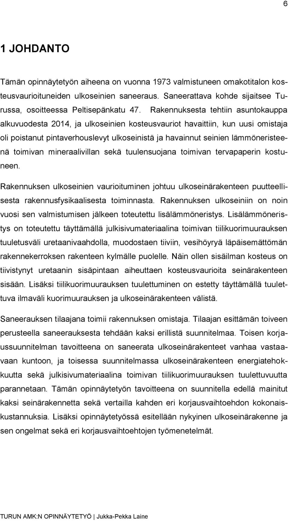 toimivan mineraalivillan sekä tuulensuojana toimivan tervapaperin kostuneen. Rakennuksen ulkoseinien vaurioituminen johtuu ulkoseinärakenteen puutteellisesta rakennusfysikaalisesta toiminnasta.