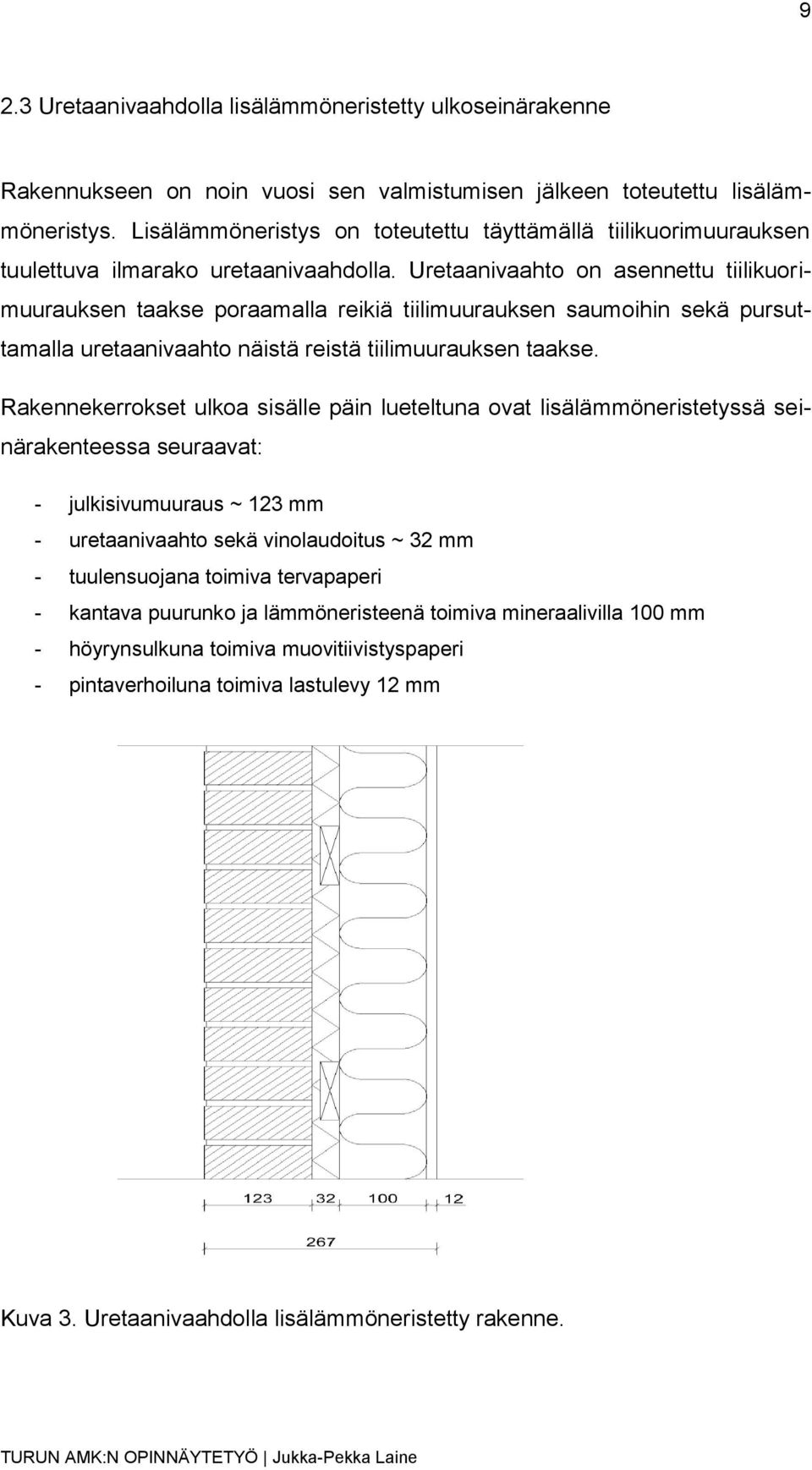 Uretaanivaahto on asennettu tiilikuorimuurauksen taakse poraamalla reikiä tiilimuurauksen saumoihin sekä pursuttamalla uretaanivaahto näistä reistä tiilimuurauksen taakse.