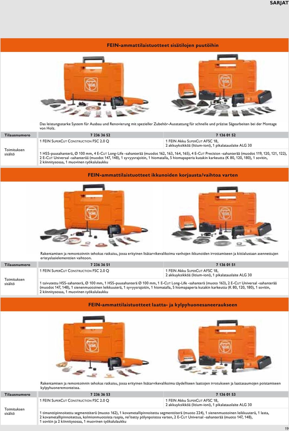 0 Q 1 FEIN Akku SuperCut AFSC 18, 2 akkuyksikköä (litium-ioni), 1 pikalatauslaite ALG 30 1 HSS-puusahanterä, Ø 100 mm, 4 E-Cut Long-Life -sahanterää (muodot 162, 163, 164, 16), 4 E-Cut Precision