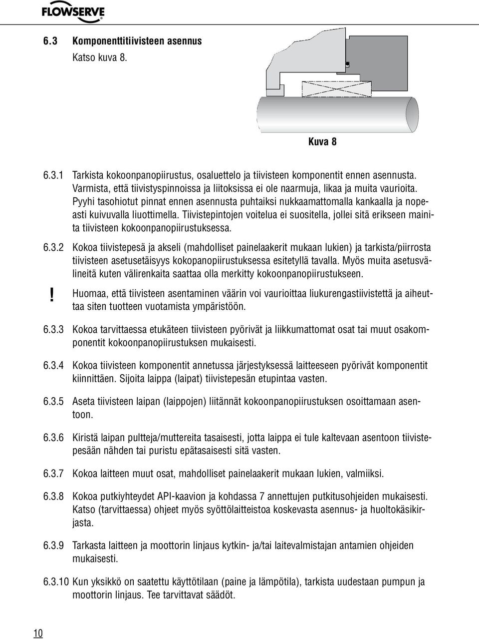 Pyyhi tasohiotut pinnat ennen asennusta puhtaiksi nukkaamattomalla kankaalla ja nopeasti kuivuvalla liuottimella.