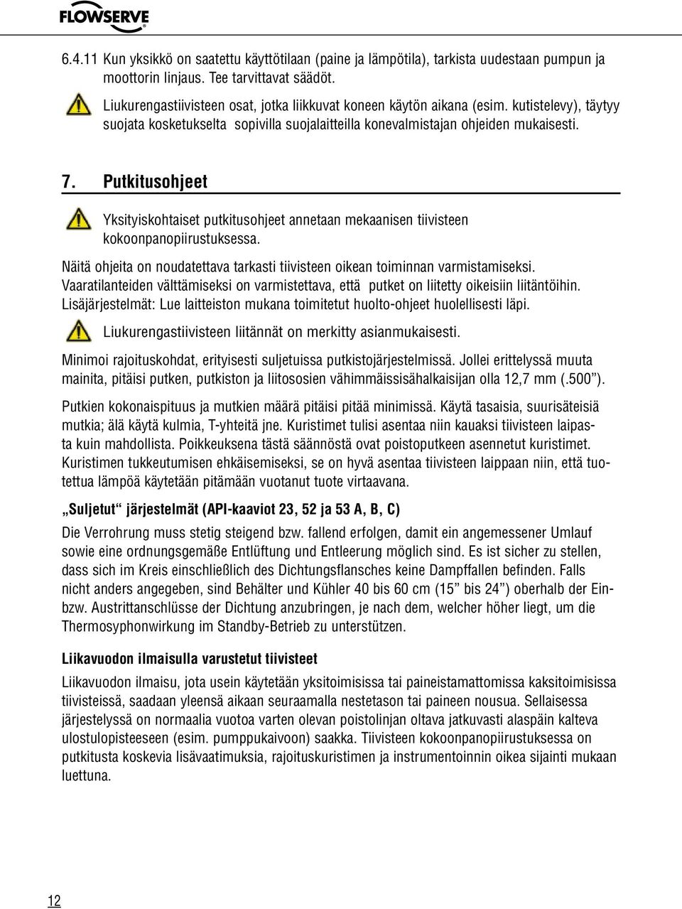 Putkitusohjeet Yksityiskohtaiset putkitusohjeet annetaan mekaanisen tiivisteen kokoonpanopiirustuksessa. Näitä ohjeita on noudatettava tarkasti tiivisteen oikean toiminnan varmistamiseksi.