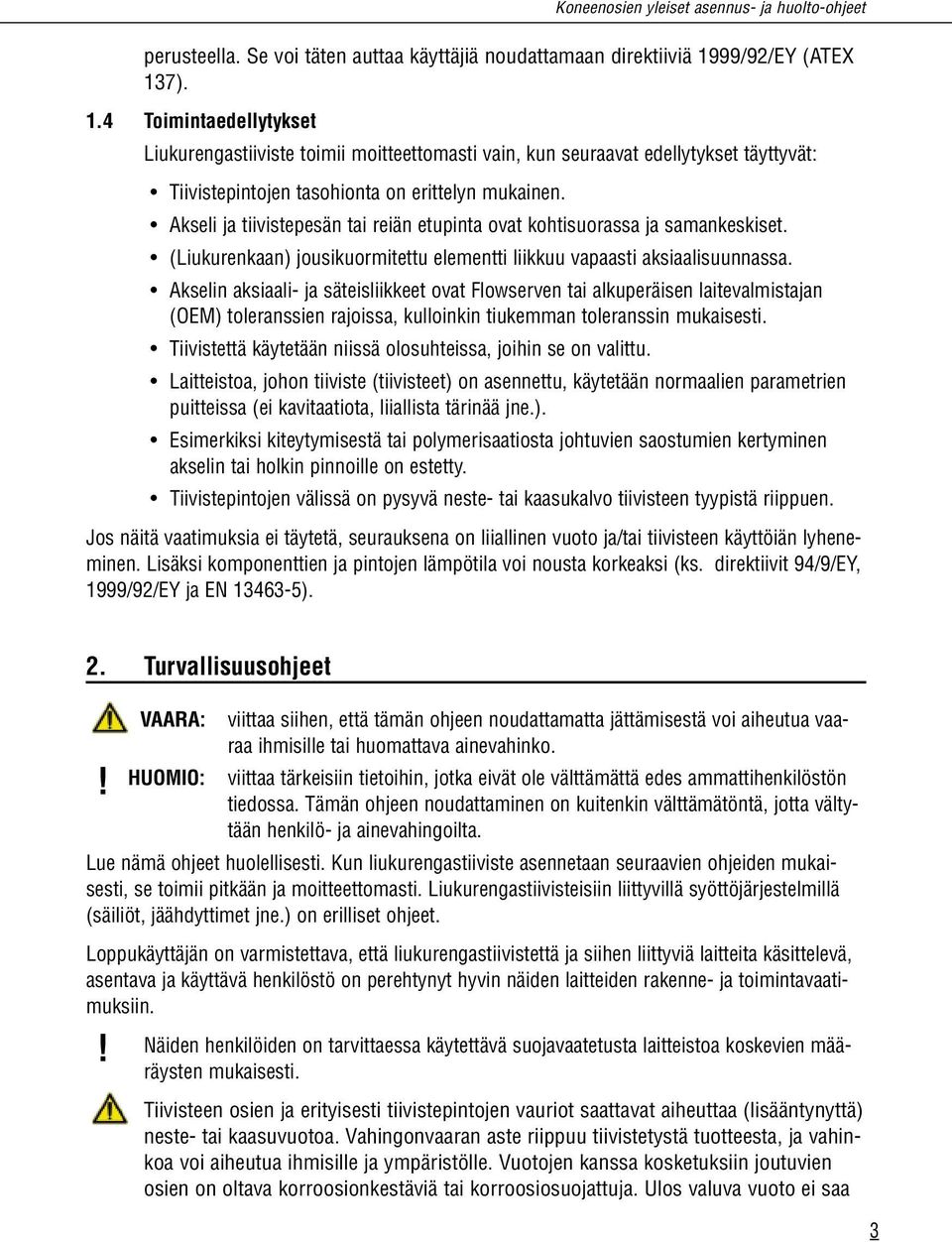 Akseli ja tiivistepesän tai reiän etupinta ovat kohtisuorassa ja samankeskiset. (Liukurenkaan) jousikuormitettu elementti liikkuu vapaasti aksiaalisuunnassa.