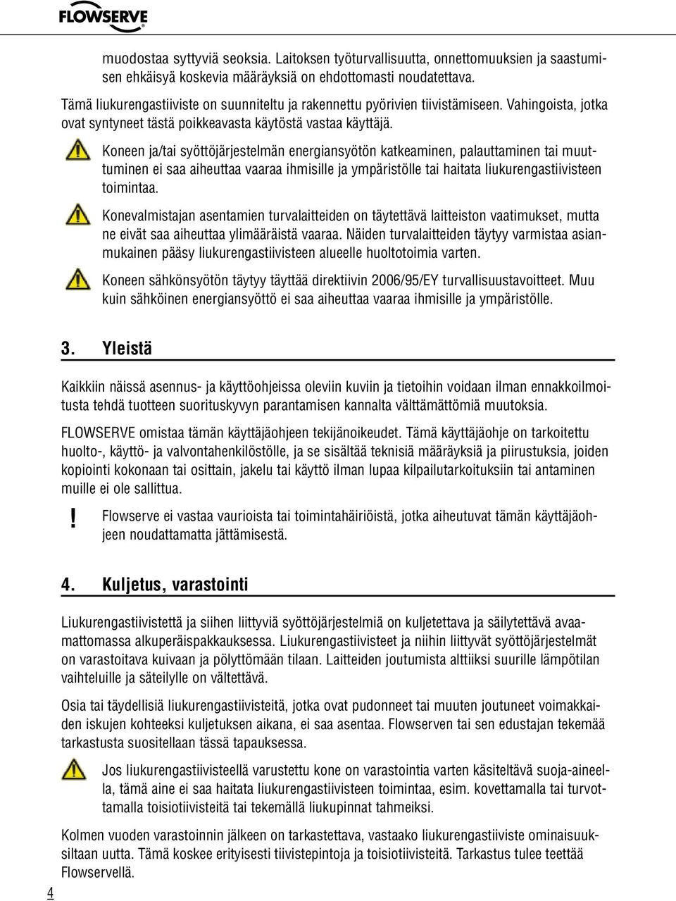 Koneen ja/tai syöttöjärjestelmän energiansyötön katkeaminen, palauttaminen tai muuttuminen ei saa aiheuttaa vaaraa ihmisille ja ympäristölle tai haitata liukurengastiivisteen toimintaa.