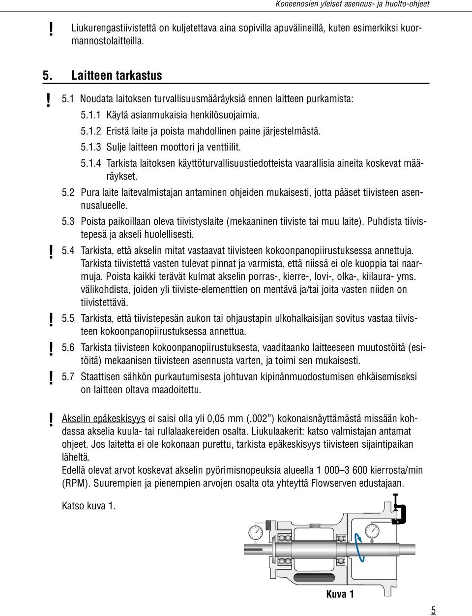 5.1.4 Tarkista laitoksen käyttöturvallisuustiedotteista vaarallisia aineita koskevat määräykset. 5.2 Pura laite laitevalmistajan antaminen ohjeiden mukaisesti, jotta pääset tiivisteen asennusalueelle.