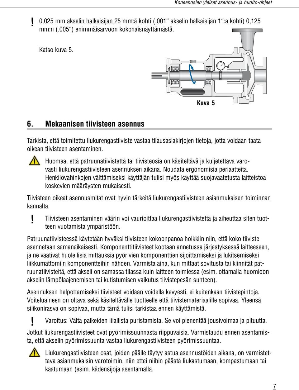 Huomaa, että patruunatiivistettä tai tiivisteosia on käsiteltävä ja kuljetettava varovasti liukurengastiivisteen asennuksen aikana. Noudata ergonomisia periaatteita.