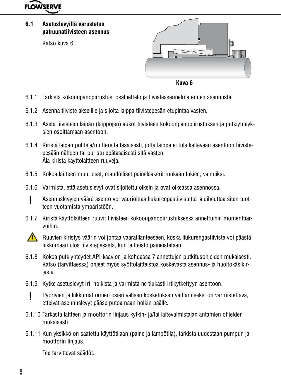 Älä kiristä käyttölaitteen ruuveja. 6.1.5 Kokoa laitteen muut osat, mahdolliset painelaakerit mukaan lukien, valmiiksi. 6.1.6 Varmista, että asetuslevyt ovat sijoitettu oikein ja ovat oikeassa asennossa.