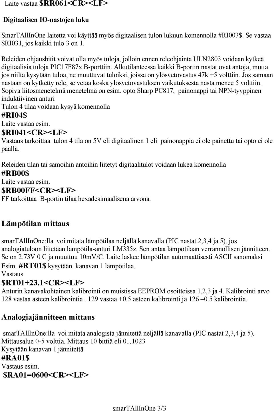 Alkutilanteessa kaikki B-portin nastat ovat antoja, mutta jos niiltä kysytään tuloa, ne muuttuvat tuloiksi, joissa on ylösvetovastus 47k +5 volttiin.