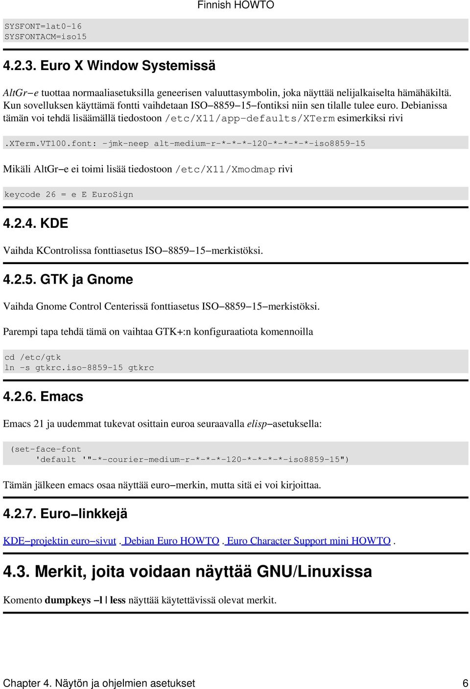font: jmk neep alt medium r * * * 120 * * * * iso8859 15 Mikäli AltGr e ei toimi lisää tiedostoon /etc/x11/xmodmap rivi keycode 26 = e E EuroSign 4.