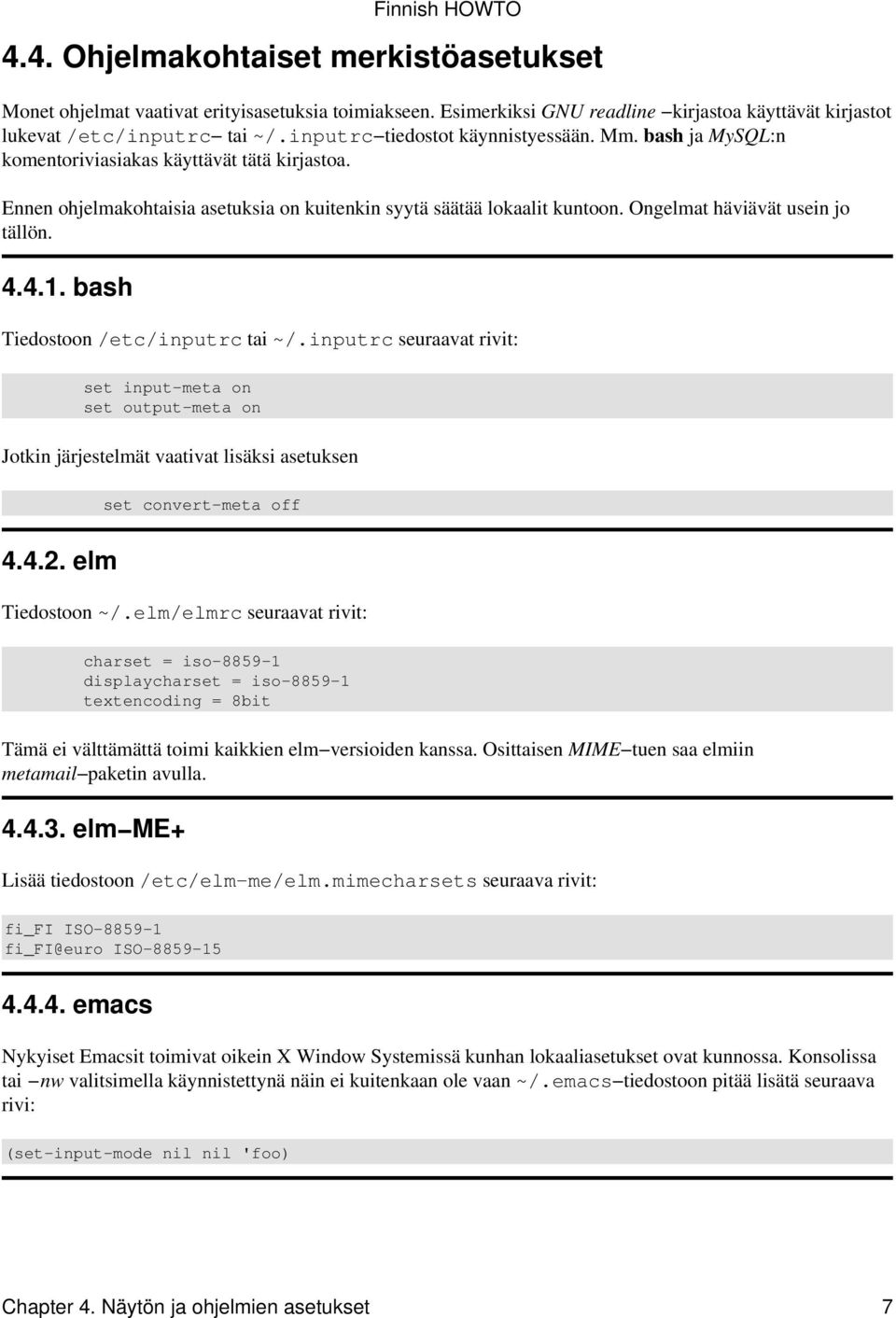 Ongelmat häviävät usein jo tällön. 4.4.1. bash Finnish HOWTO Tiedostoon /etc/inputrc tai ~/.