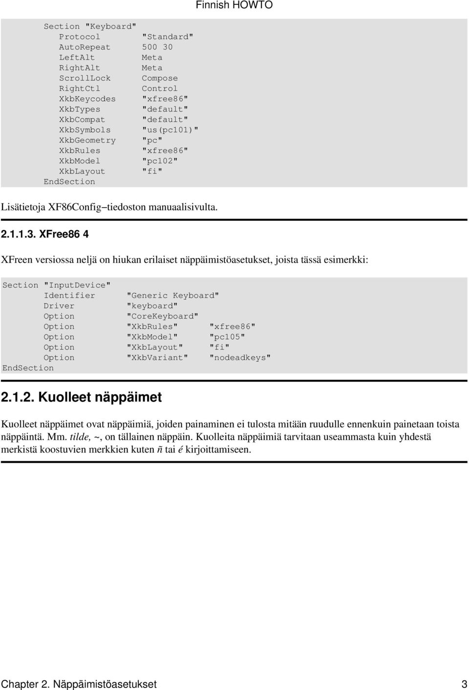 XFree86 4 XFreen versiossa neljä on hiukan erilaiset näppäimistöasetukset, joista tässä esimerkki: Section "InputDevice" Identifier "Generic Keyboard" Driver "keyboard" Option "CoreKeyboard" Option
