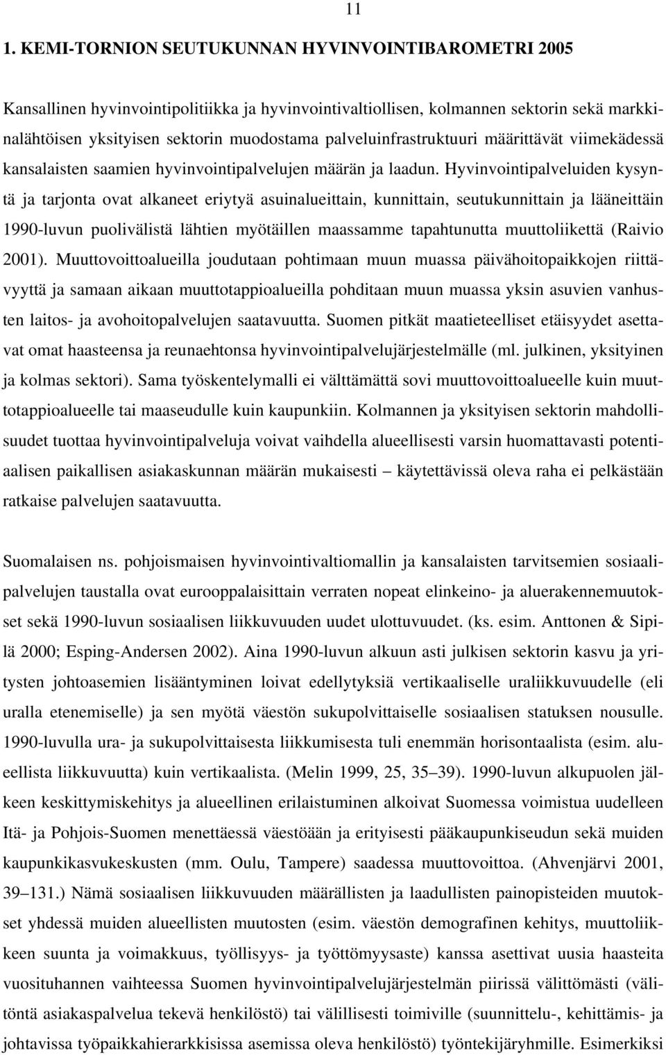 Hyvinvointipalveluiden kysyntä ja tarjonta ovat alkaneet eriytyä asuinalueittain, kunnittain, seutukunnittain ja lääneittäin 1990-luvun puolivälistä lähtien myötäillen maassamme tapahtunutta